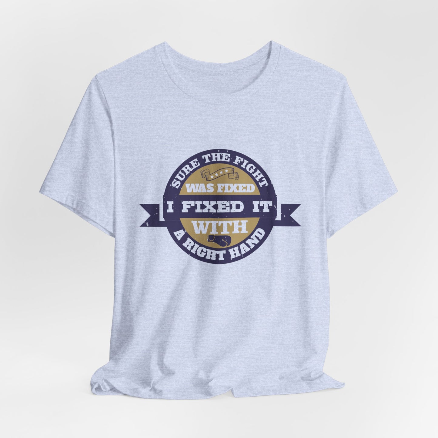 Boxing: Sure the Fight Was Fixed. I Fixed It with a Right Hand - Unisex Jersey Short Sleeve Tee