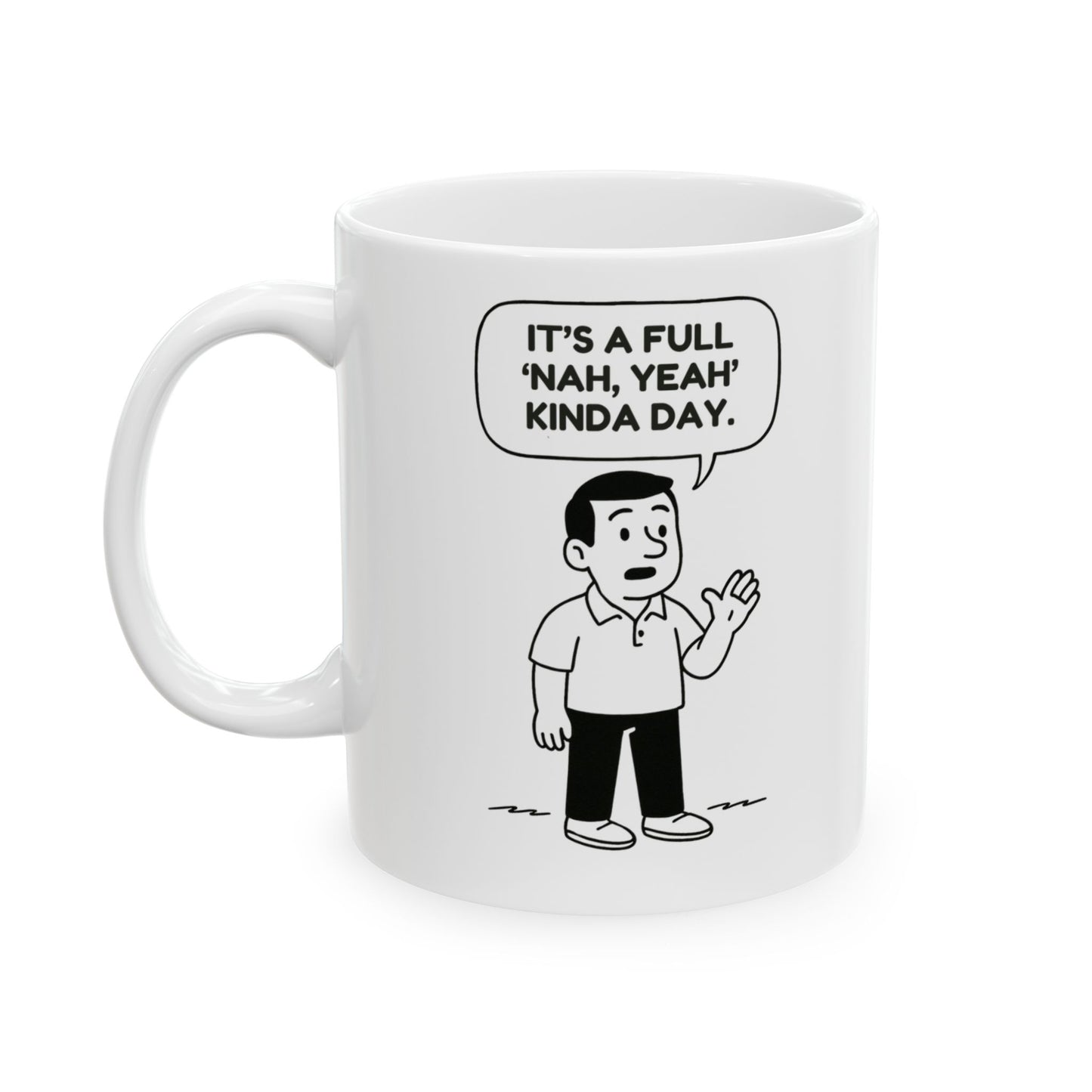 “It’s a full ‘nah, yeah’ kinda day.”  (Undecided but vibing.) Ceramic Mug - 13946