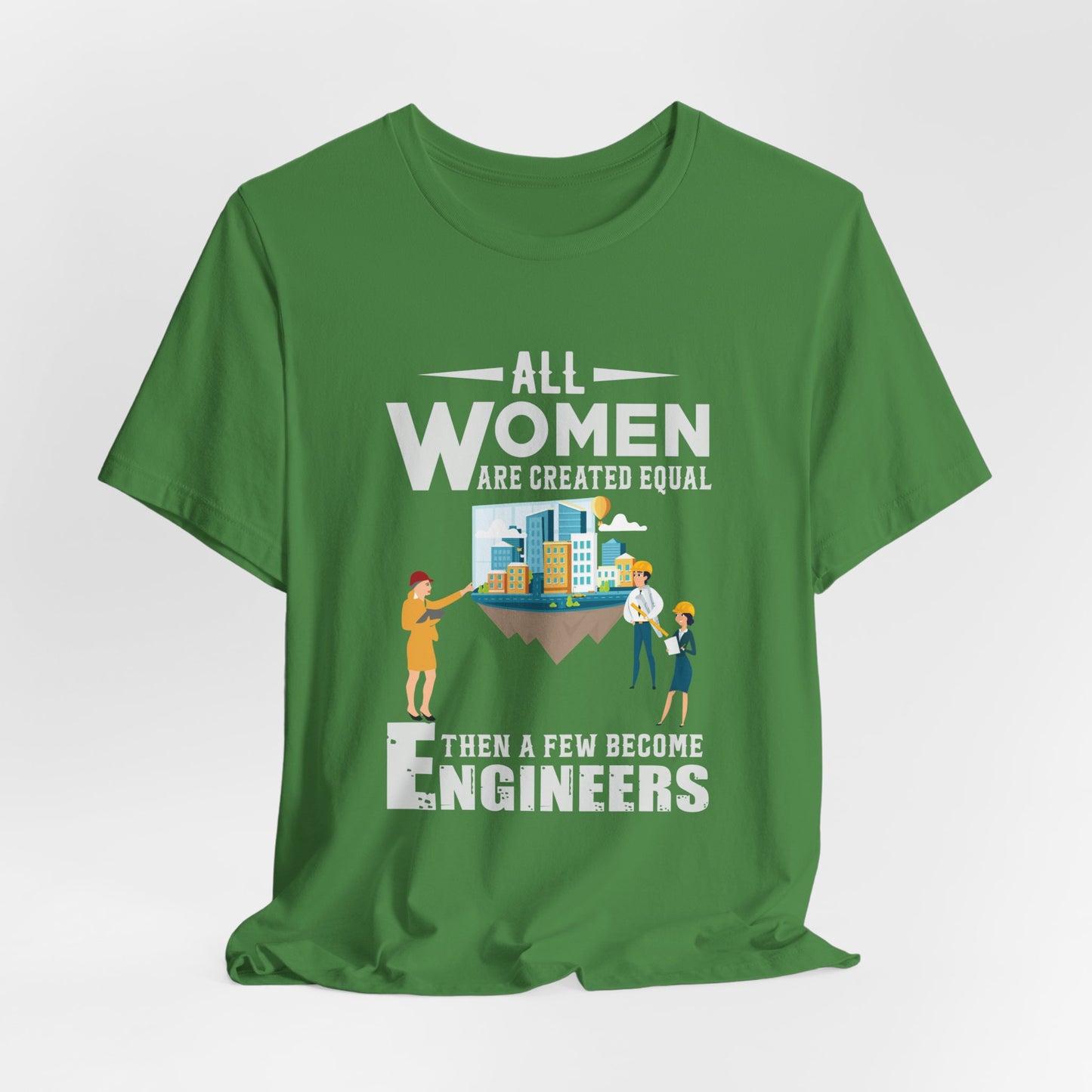 Engineer: All Women Are Created Equal, Then A Few Become Engineers - Unisex Jersey Short Sleeve Tee