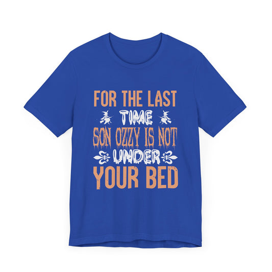 For the Last Time, Son, Ozzy is Not Under Your Bed - Unisex Jersey Short Sleeve Tee - 12414