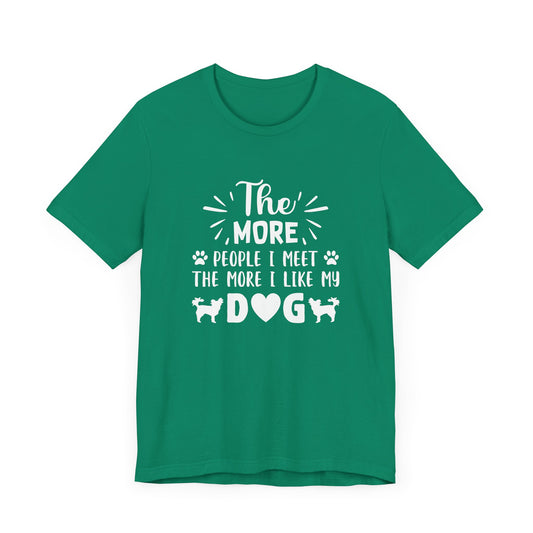 The More People I Meet, The More I Like My Dog  - Unisex Jersey Short Sleeve Tee