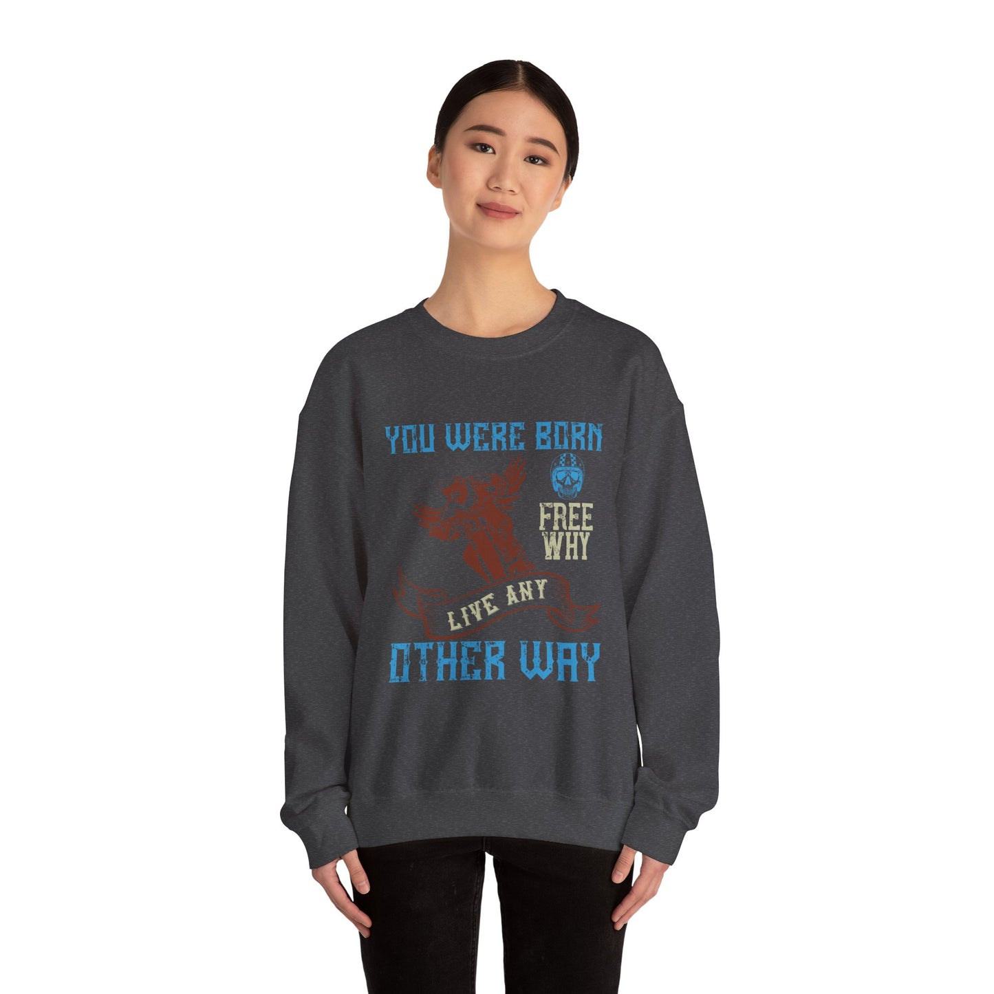 You Were Born Free, Why Live Any Other Way - Unisex Heavy Blend™ Crewneck Sweatshirt - 12326