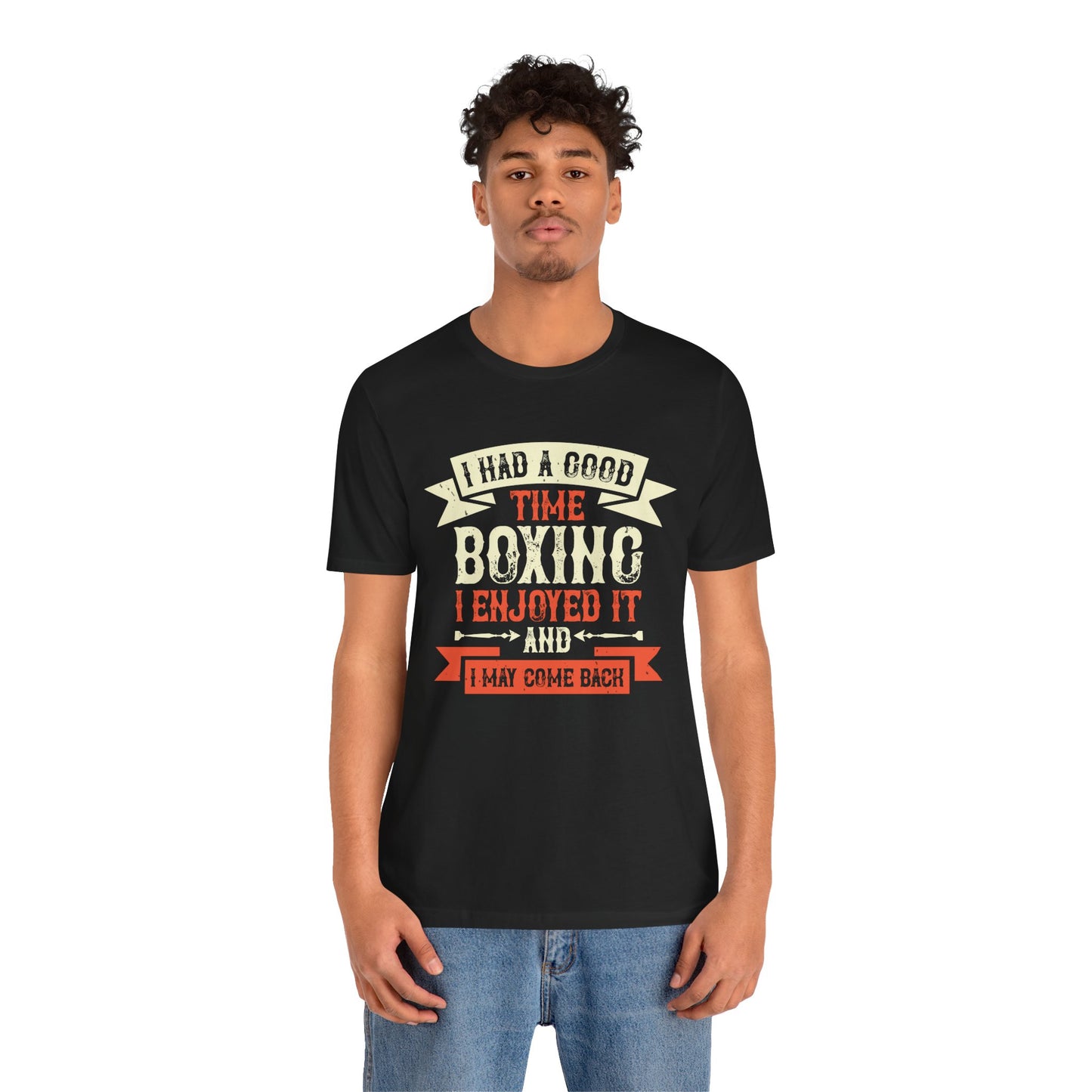I Had a Good Time Boxing. I Enjoyed It - And I May Come Back - Unisex Jersey Short Sleeve Tee - 11580