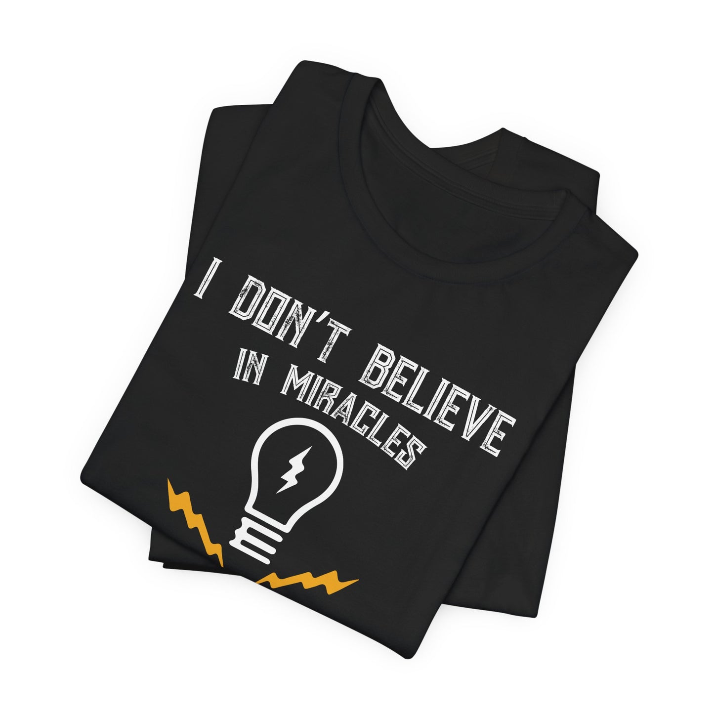 Engineer: I Don't Believe In Miracles, I Rely On Them, Electrical Engineering - Unisex Jersey Short Sleeve Tee - 13540