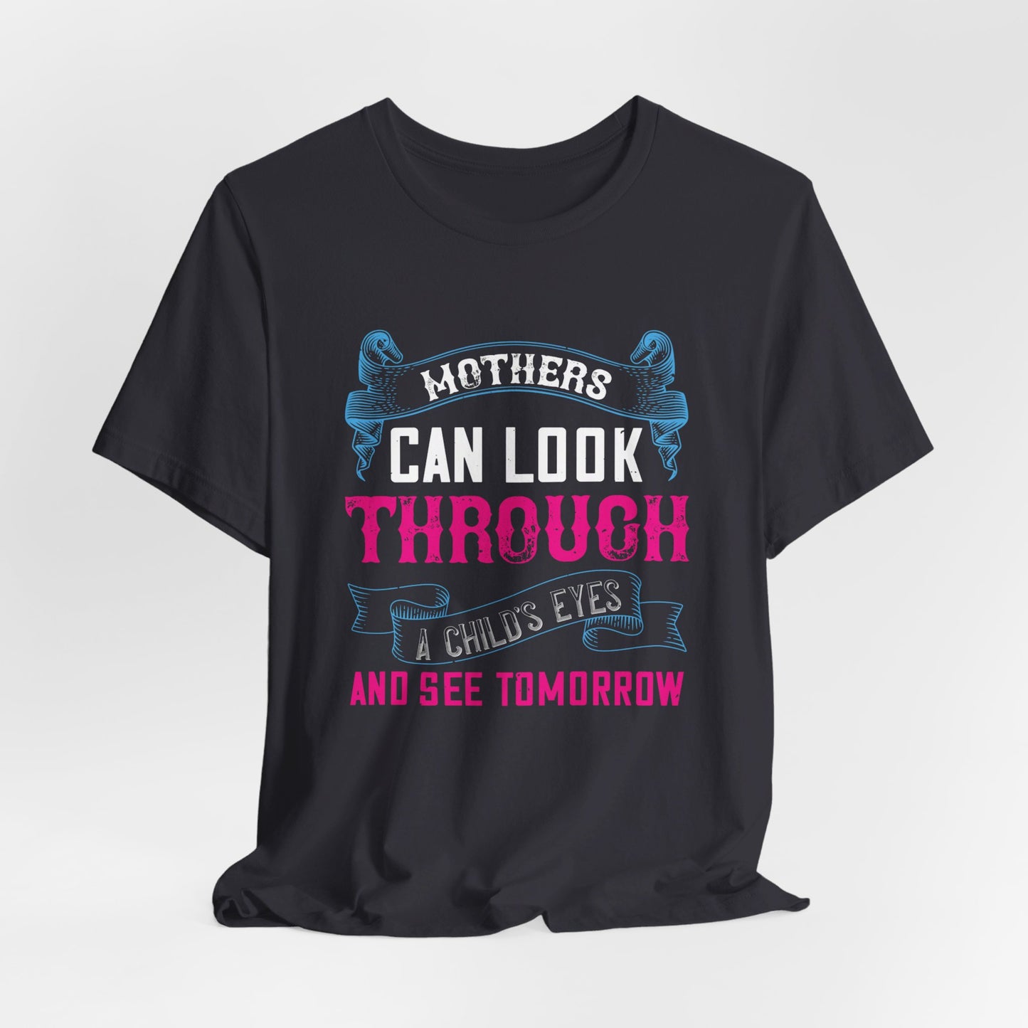 Mothers Can Look Through a Child’s Eyes and See Tomorrow - Unisex Jersey Short Sleeve Tee