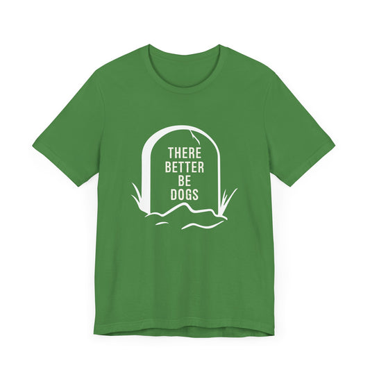 There Better Be Dogs - Unisex Jersey Short Sleeve Tee