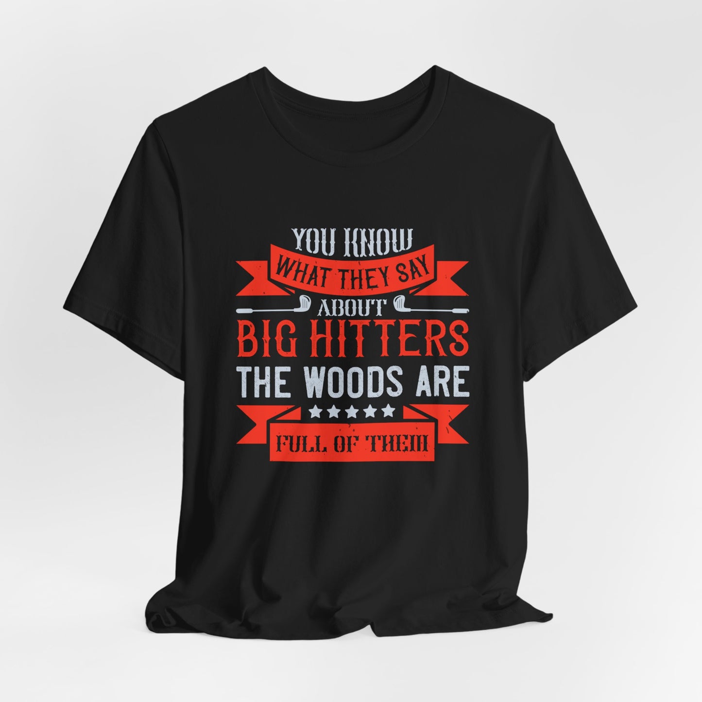 You Know What They Say About Big Hitters…The Woods Are Full of Them - Unisex Jersey Short Sleeve Tee