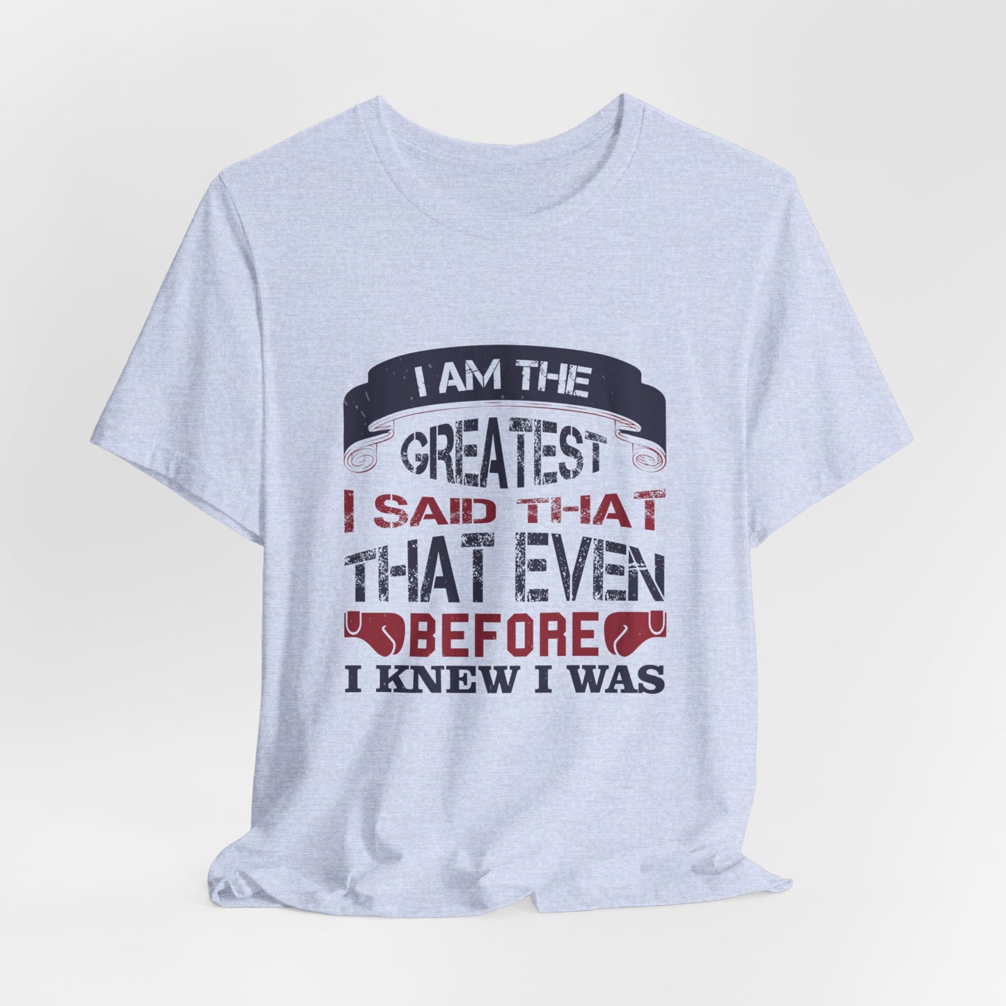 I Am the Greatest, I Said That Even Before I Knew I Was - Unisex Jersey Short Sleeve Tee