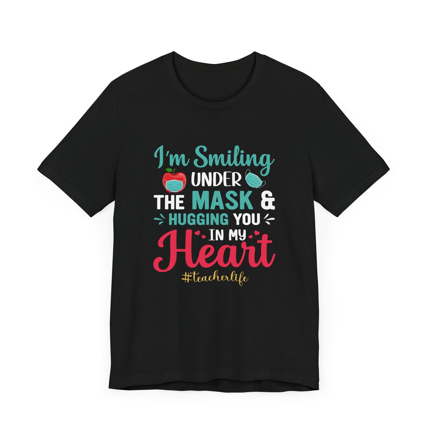 Teacher: I'm Smiling Under The Mask & Hugging You In My Heart - Unisex Jersey Short Sleeve Tee