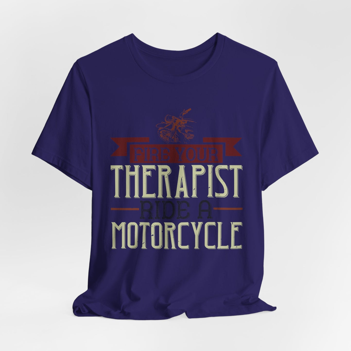 Fire Your Therapist, Ride a Motorcycle - Unisex Jersey Short Sleeve Tee - 13712