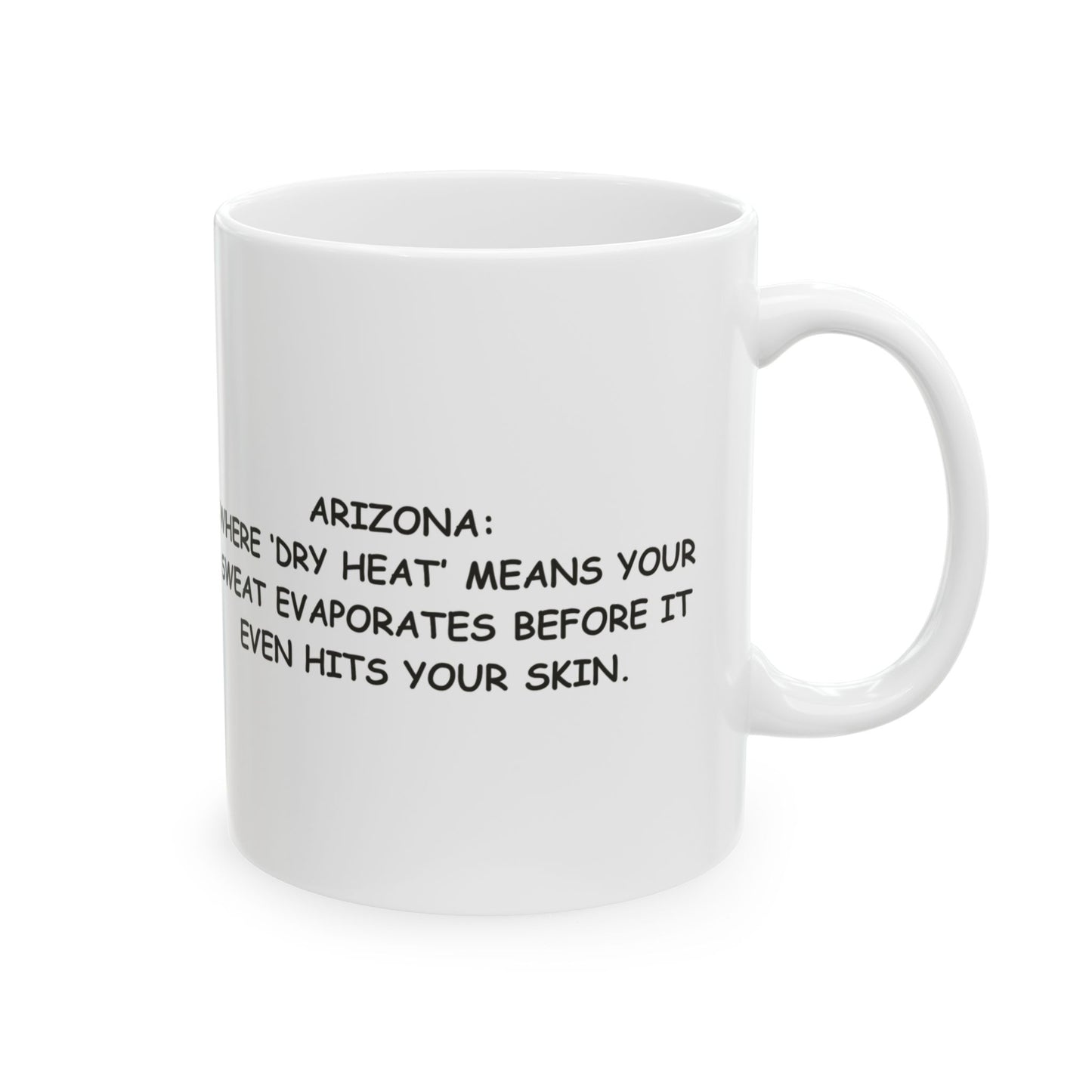 "Arizona: Where ‘dry heat’ means your sweat evaporates before it even hits your skin." Ceramic Mug - 13121