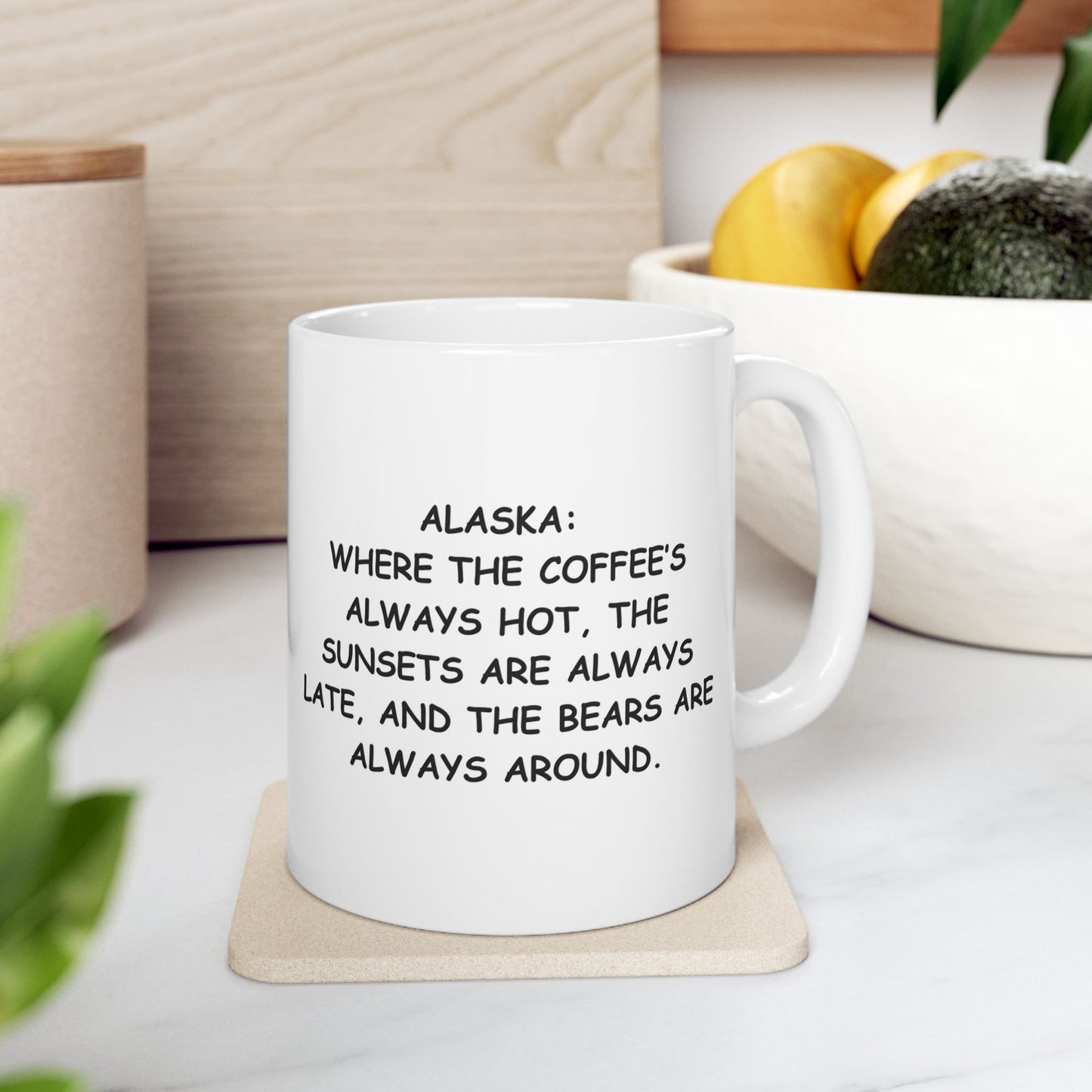 "Alaska: Where the coffee’s always hot, the sunsets are always late, and the bears are always around." Ceramic Mug - 12996