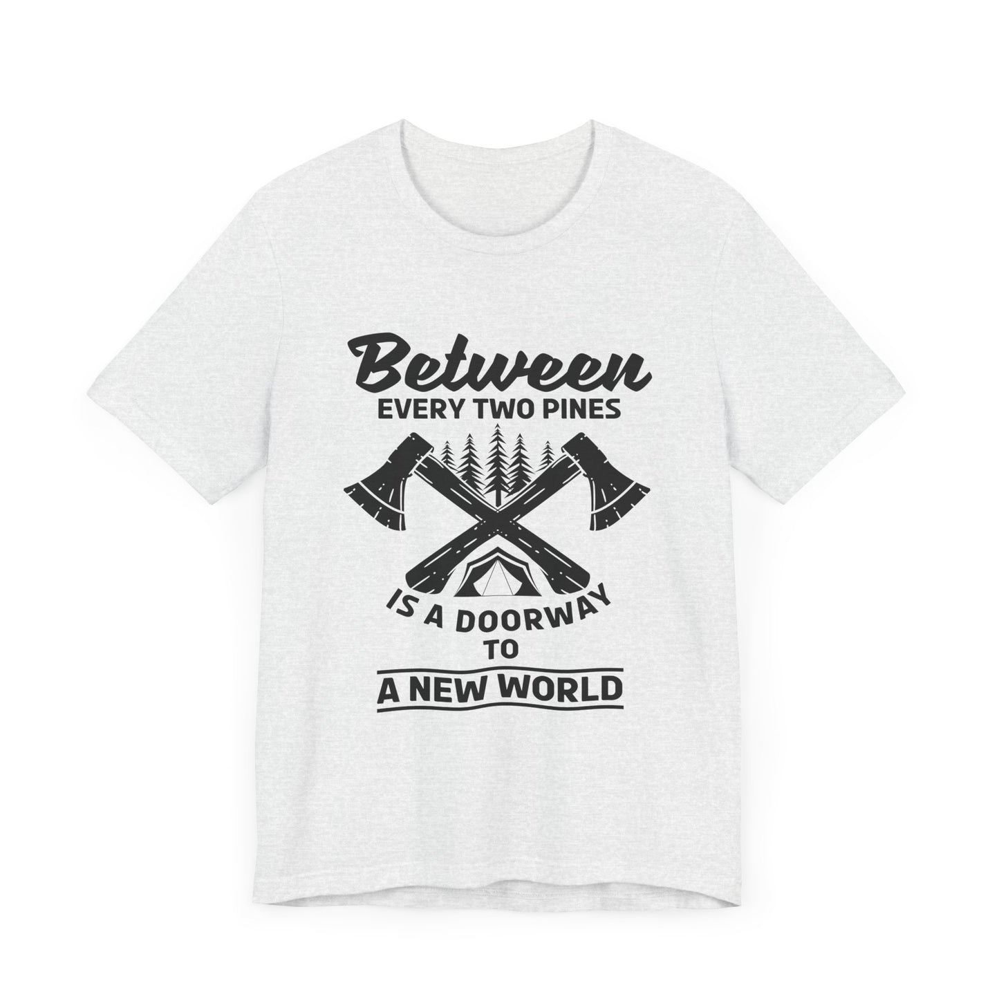 Camping: Between Two Pines Is A Doorway To A New World - Unisex Jersey Short Sleeve Tee - 12631