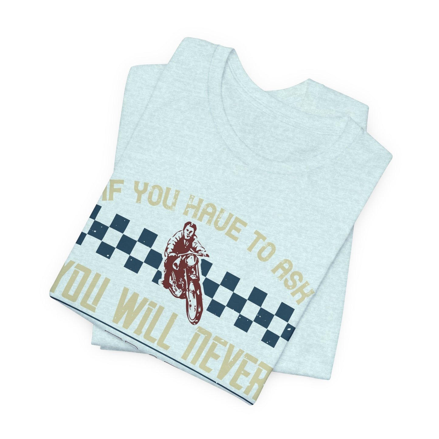 If You Have to Ask, You Will Never Understand! - Unisex Jersey Short Sleeve Tee - 13751
