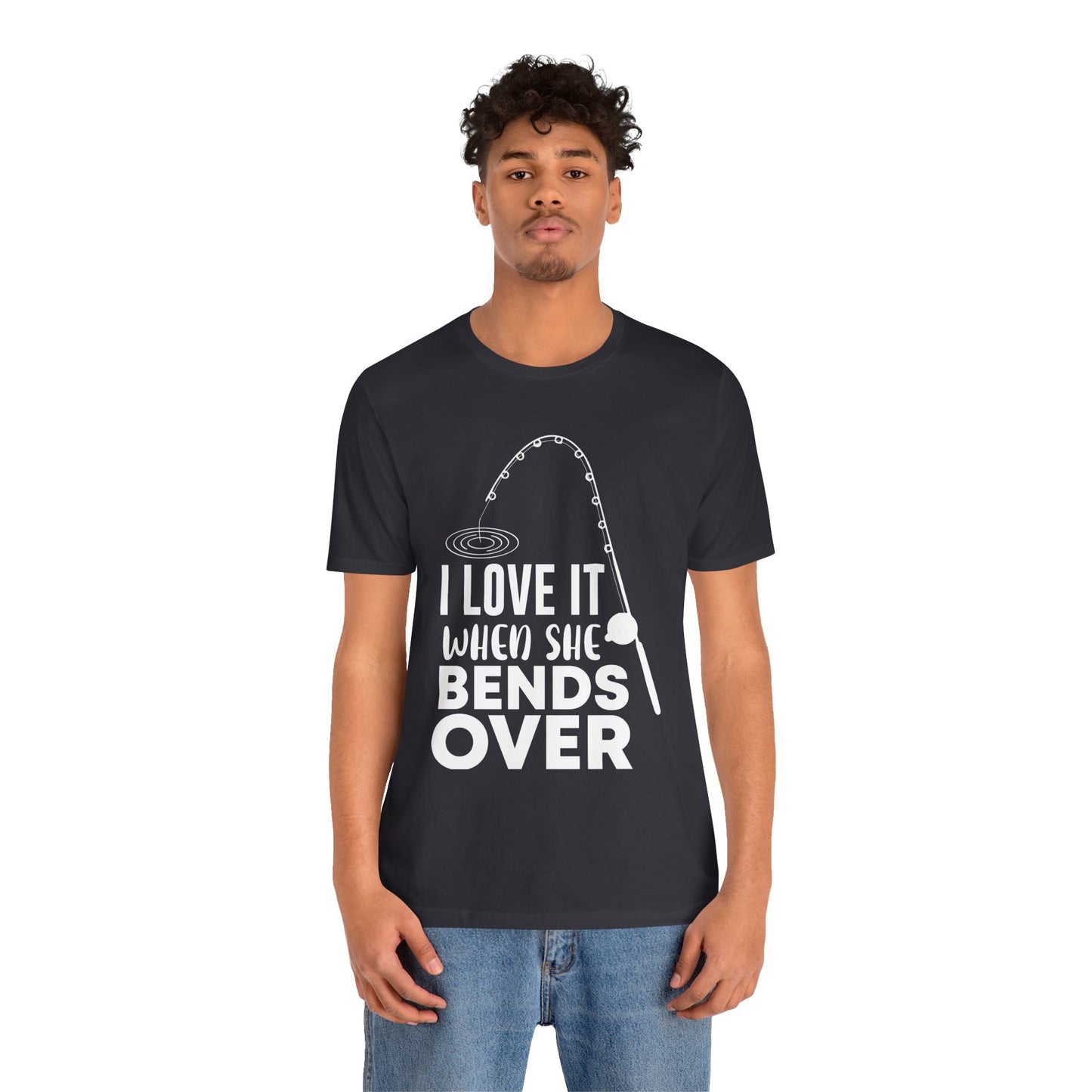 I Love It When She Bends Over - Unisex Jersey Short Sleeve Tee - 14045