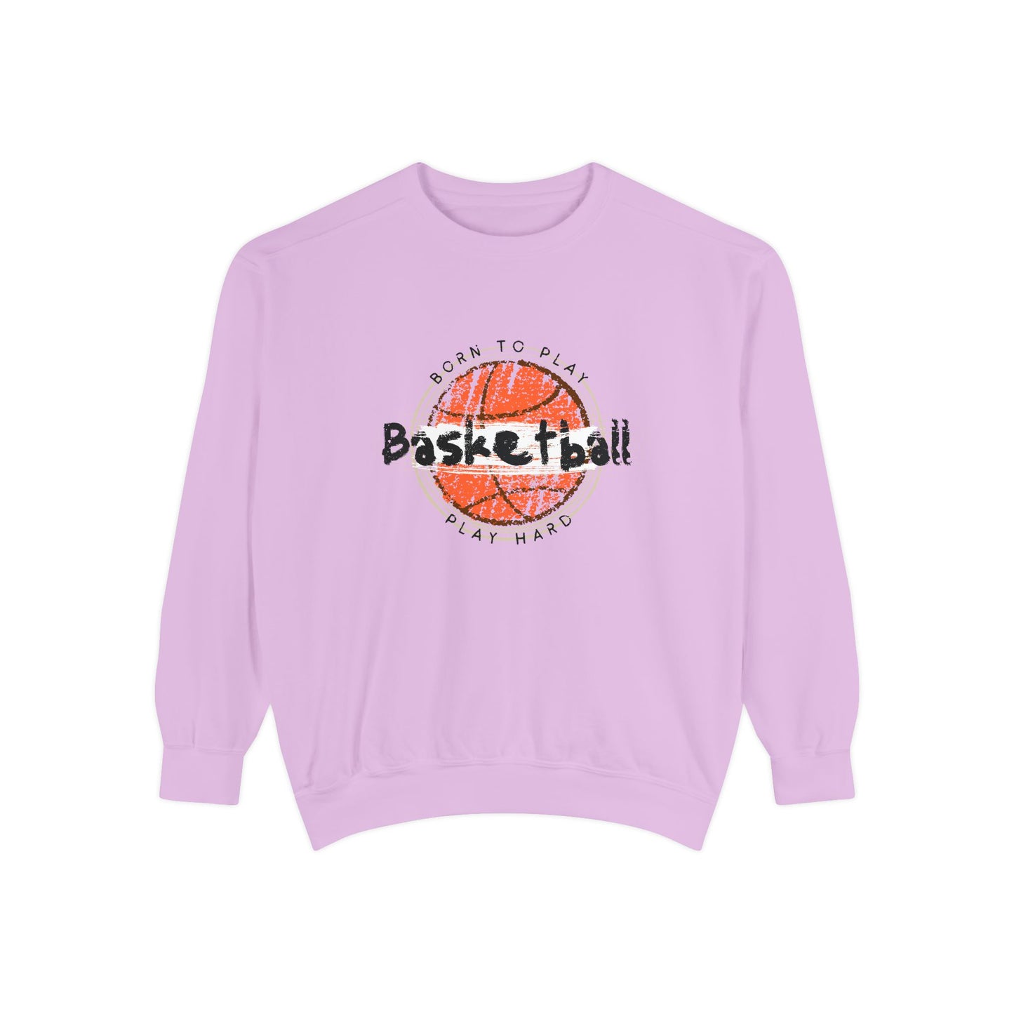 Born to Play Basketball Hard - Unisex Garment-Dyed Sweatshirt - 10712