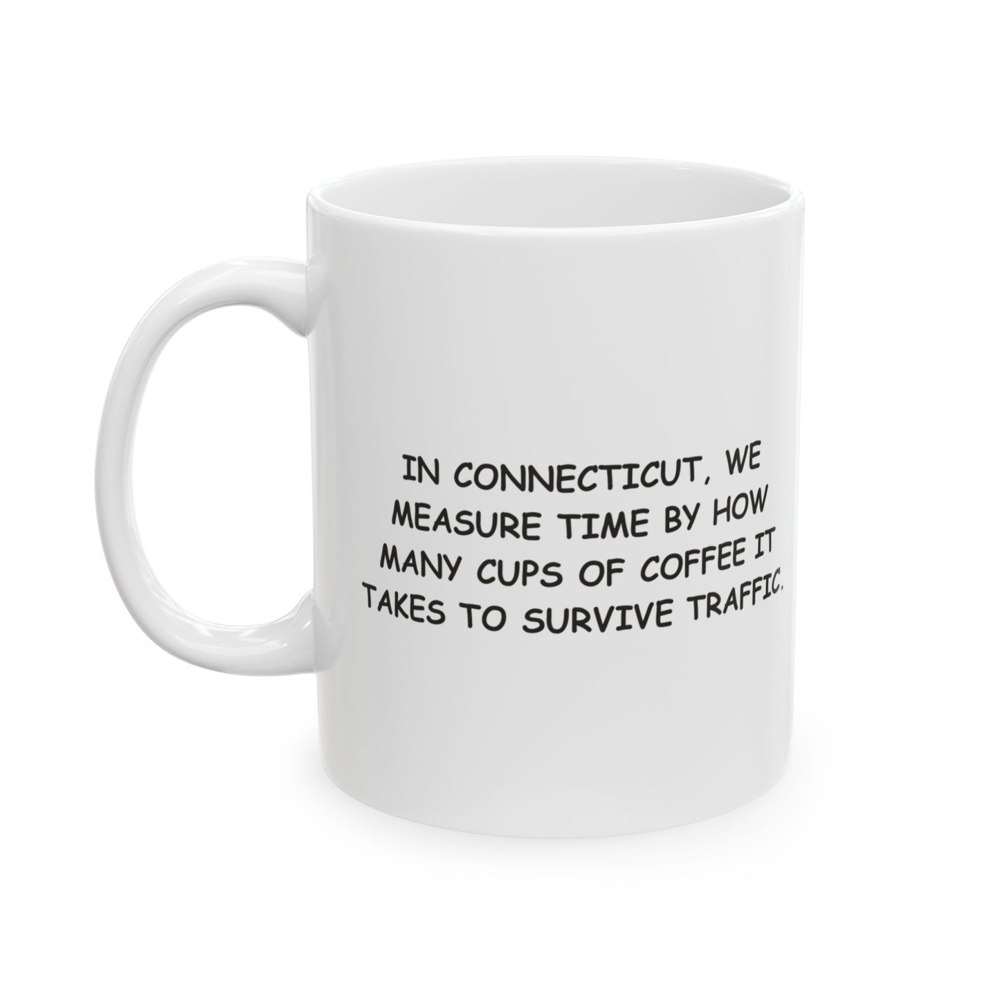 "In Connecticut, we measure time by how many cups of coffee it takes to survive traffic." Ceramic Coffee Mug - 11oz & 15oz - 13842