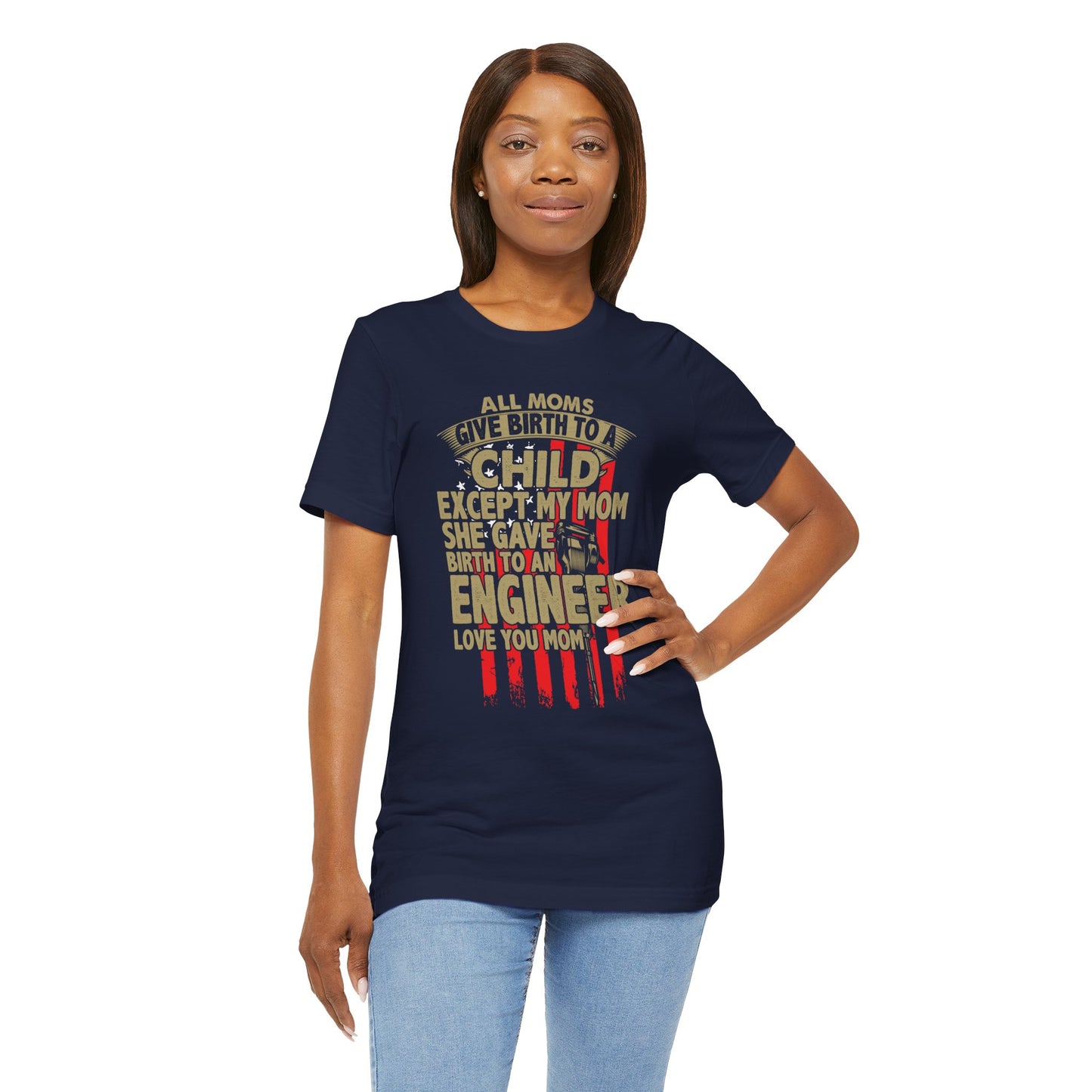 Engineer:  All Moms Give Birth To A Child Except My Mom. She Gave Birth To An Engineer. Love You Mom  - Unisex Jersey Short Sleeve Tee