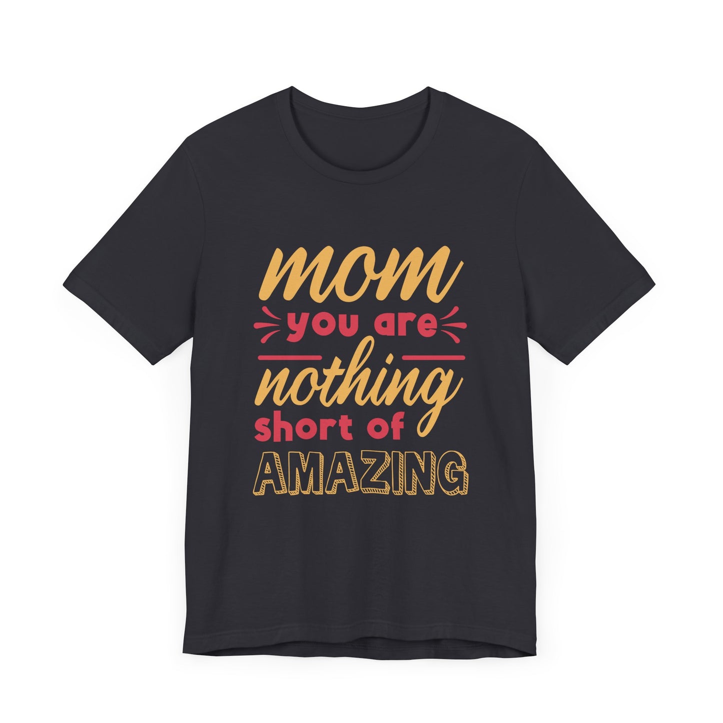 Mom, You Are Nothing Short Of Amazing - Unisex Jersey Short Sleeve Tee