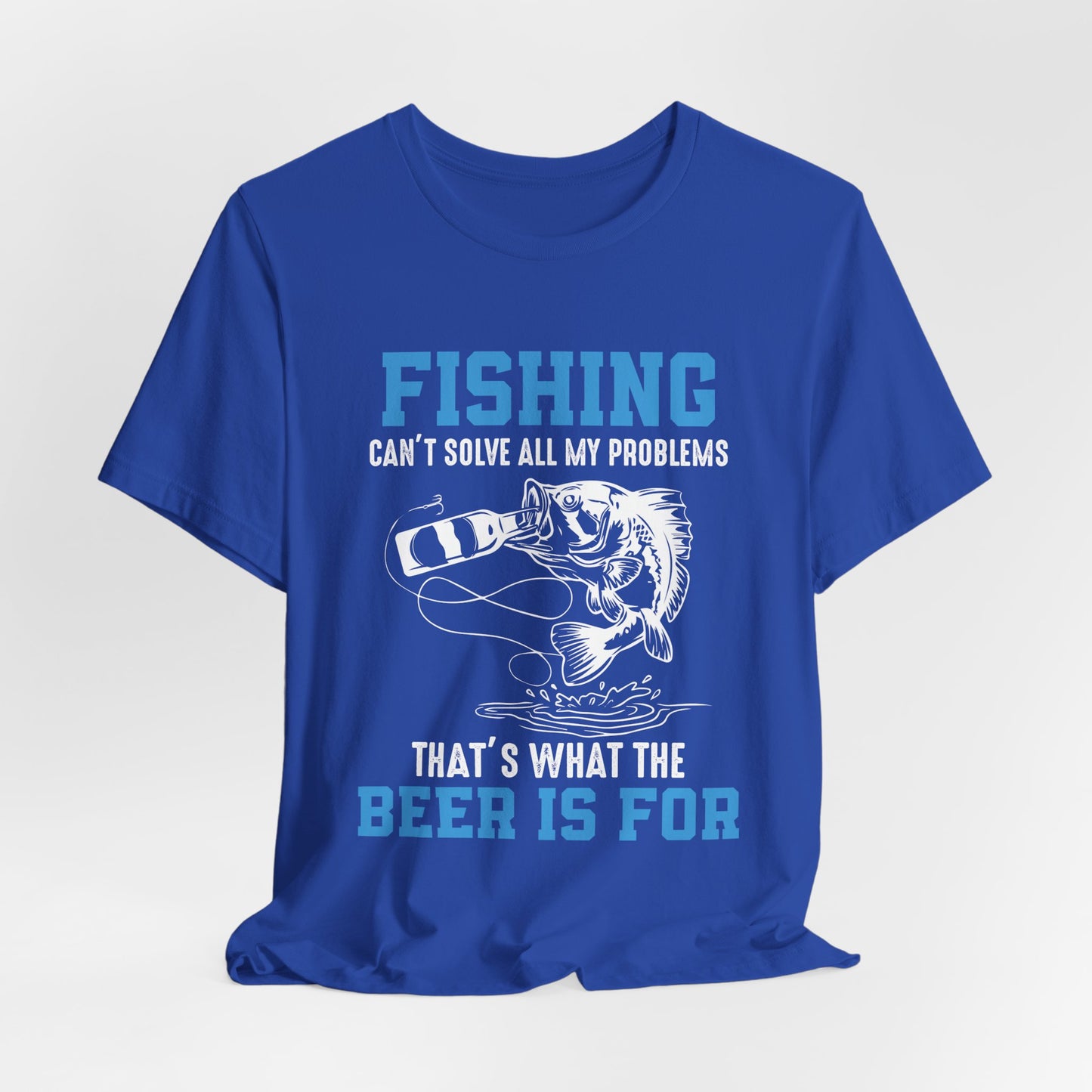 Fishing Can't Solve  All My Problems, That's What The Beer Is For - Unisex Jersey Short Sleeve Tee - 14188
