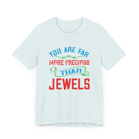 You Are Far More Precious Than Jewels - Unisex Jersey Short Sleeve Tee - 11052