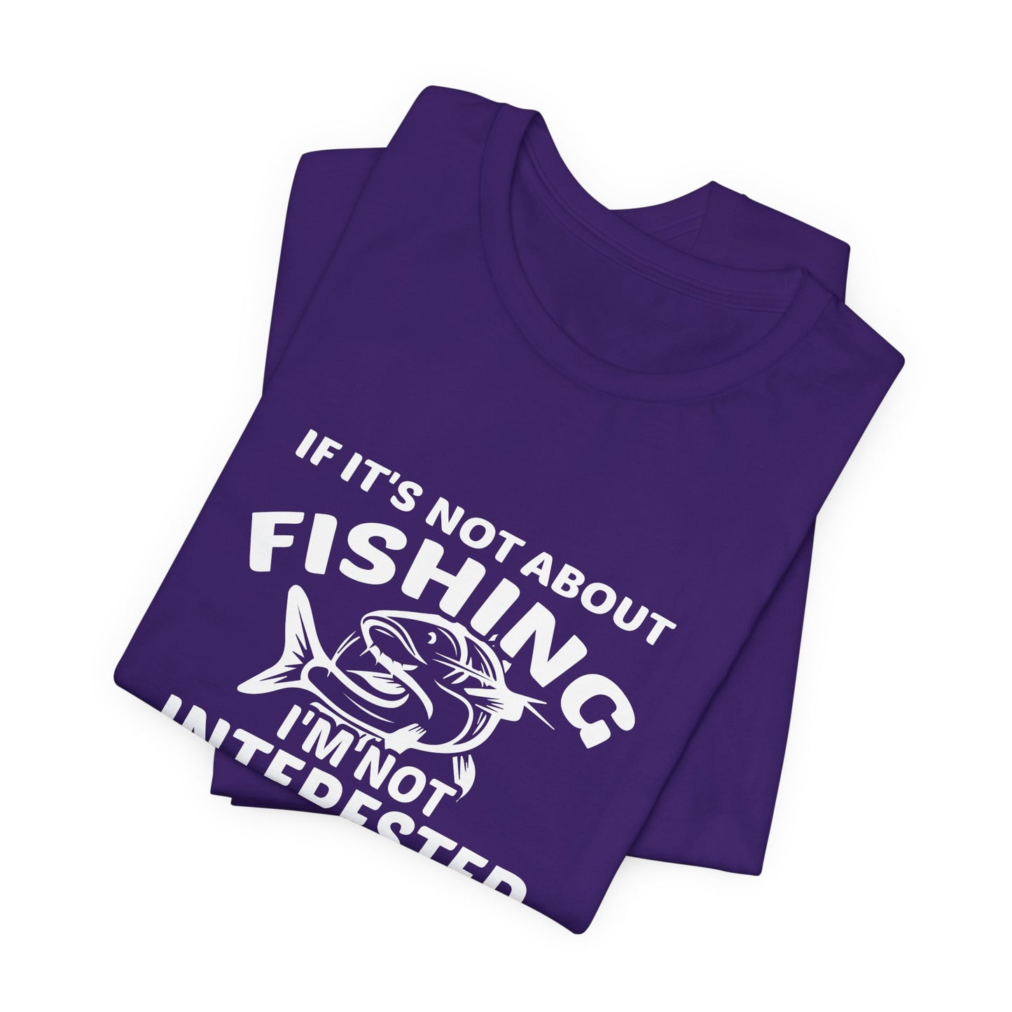 If It Is Not About Fishing, I'm Not Interested - Unisex Jersey Short Sleeve Tee