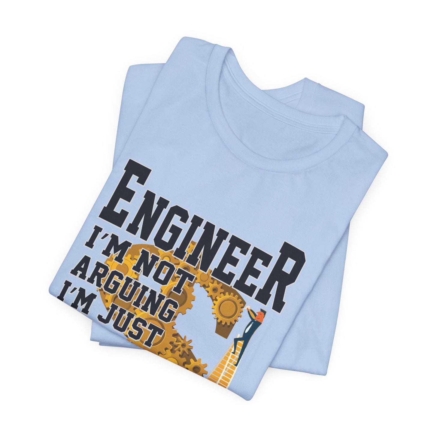 Engineer: I'm Not Arguing, I'm Just Explain Why I'm Right - Unisex Jersey Short Sleeve Tee