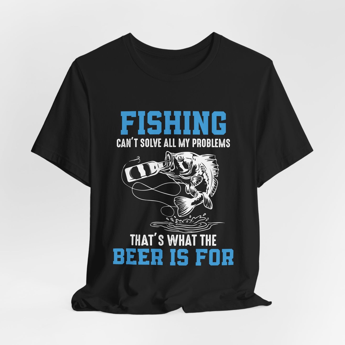 Fishing Can't Solve  All My Problems, That's What The Beer Is For - Unisex Jersey Short Sleeve Tee - 14188