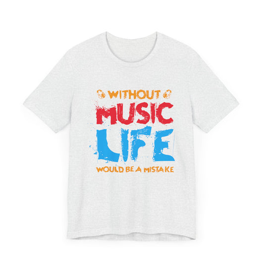 Without Music Life Would Be A Mistake - Unisex Jersey Short Sleeve Tee