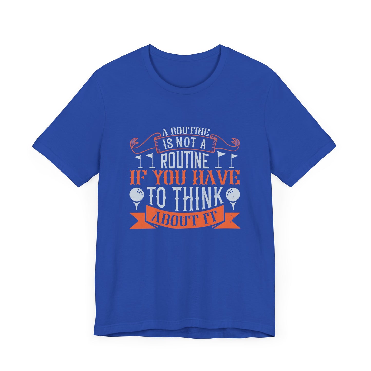 A Routine Is Not a Routine If You Have to Think About It - Unisex Jersey Short Sleeve Tee