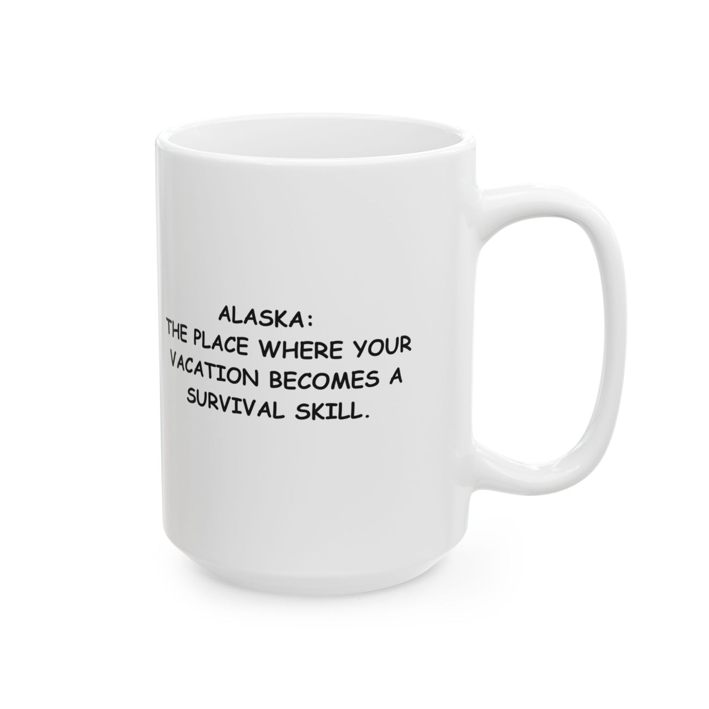 "Alaska: The place where your vacation becomes a survival skill." Ceramic Coffee Mug - 13055