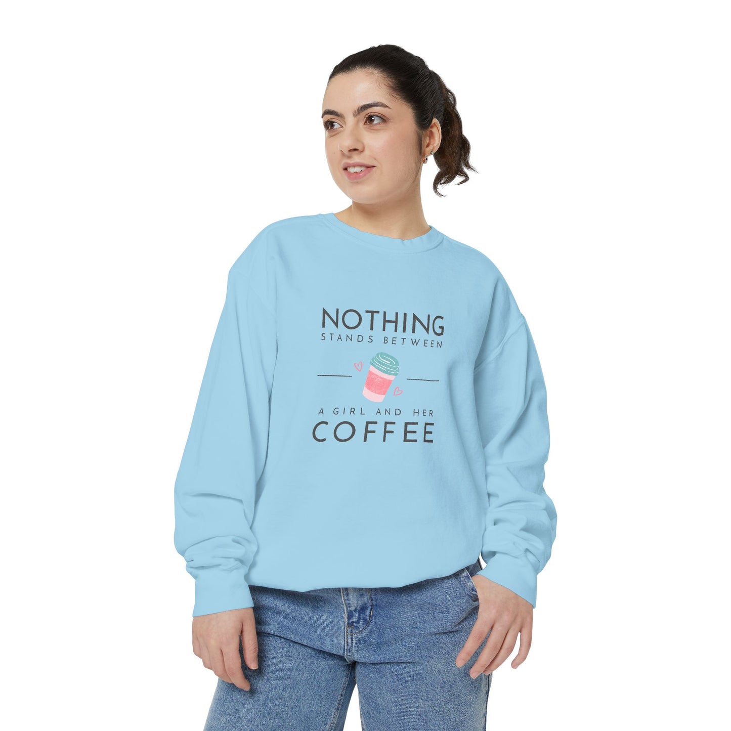 Nothing Stands Between a Girl & Her Coffee - Unisex Garment-Dyed Sweatshirt - 11292