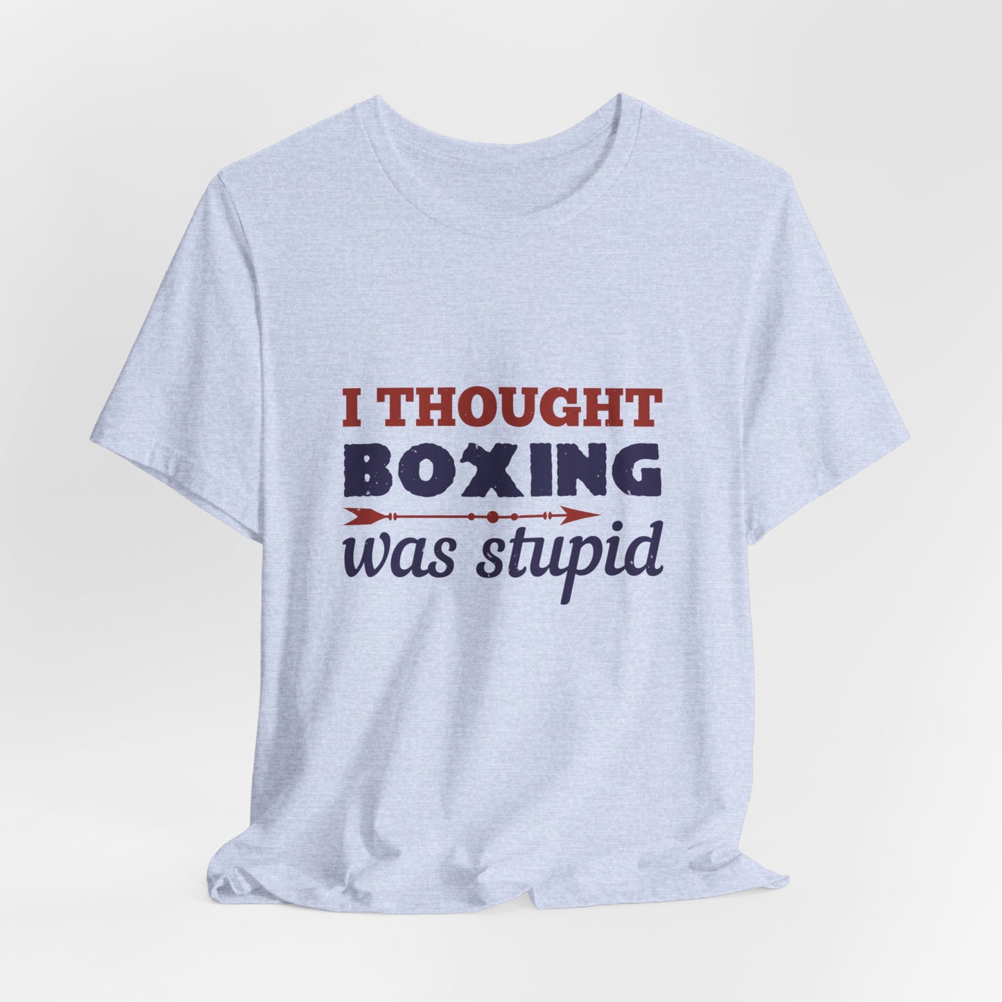 I Thought Boxing Was Stupid - Unisex Jersey Short Sleeve Tee