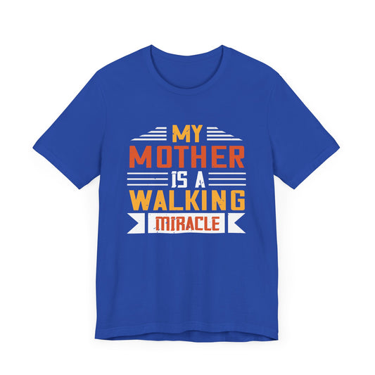 My Mother Is a Walking Miracle - Unisex Jersey Short Sleeve Tee - 11103