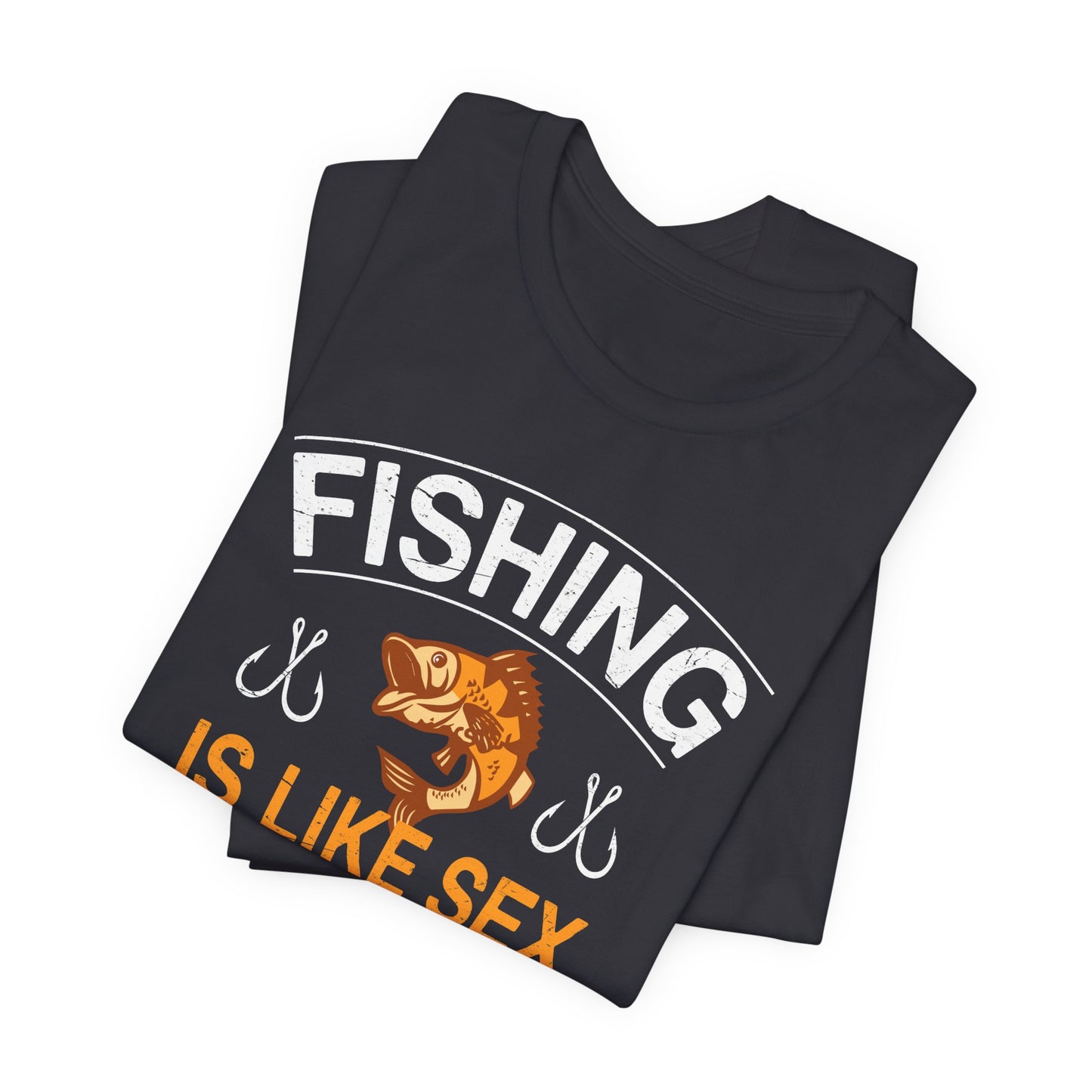 Fishing Is Like Sex When It's Great, It's Great, When It's Bad, It's Still Great - Unisex Jersey Short Sleeve Tee - 14024