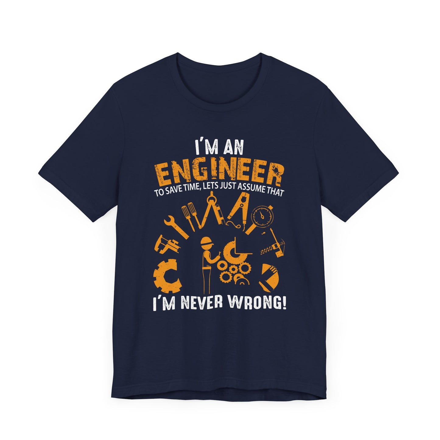 I'm An Engineer To Save, Let's Just Assume That I'm Never Wrong! - Unisex Jersey Short Sleeve Tee - 13550