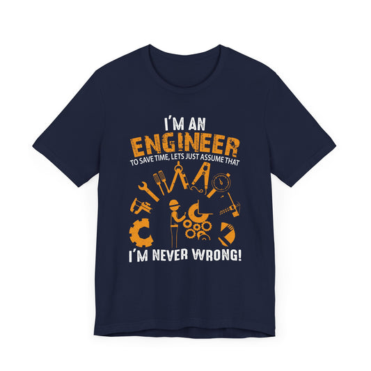 I'm An Engineer To Save, Let's Just Assume That I'm Never Wrong! - Unisex Jersey Short Sleeve Tee - 13550
