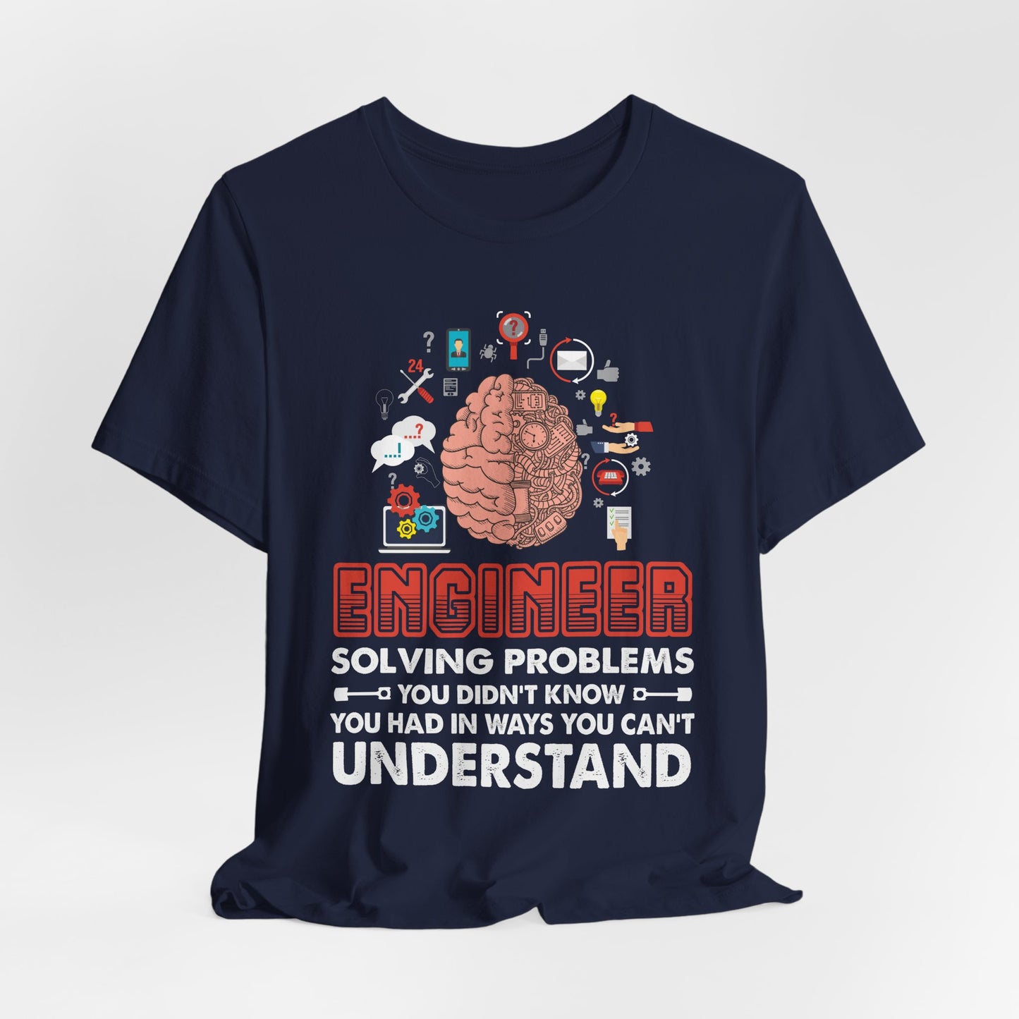 Engineer, Solving Problems You Didn't Know, You  Had In Ways You Can't Understand - Jersey Short Sleeve Tee - 13573