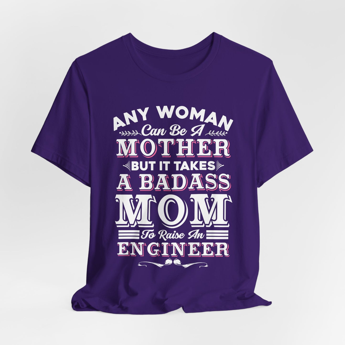 Engineer: Any Woman Can Be A Mother, But It Takes A Badass Mom to Raise An Engineer - Unisex Jersey Short Sleeve Tee - 13663