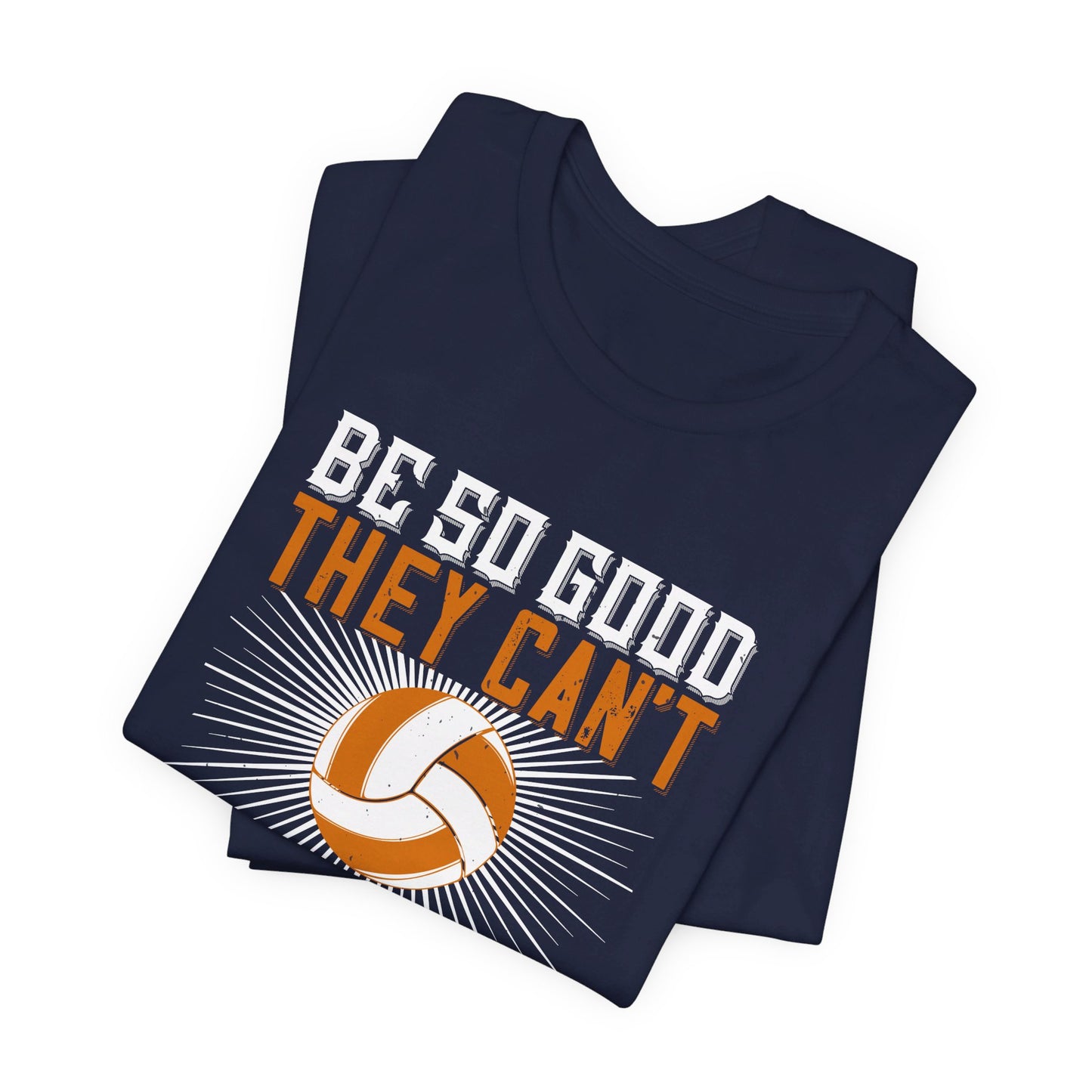 Volleyball: Be So Good They Can’t Ignore You - Unisex Jersey Short Sleeve Tee