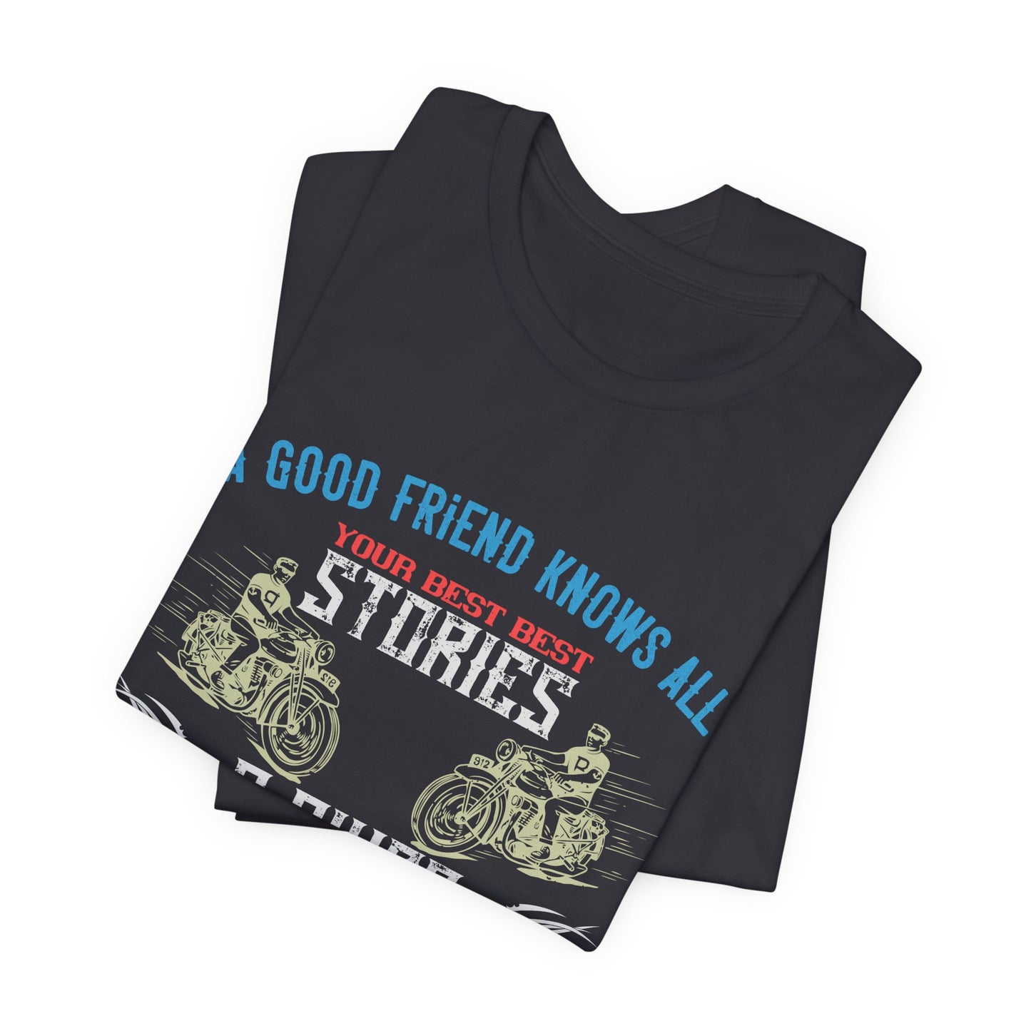 A Good Friend Knows All Your Best Stories, A Biker Friend Has Lived Them All With You - Unisex Jersey Short Sleeve Tee