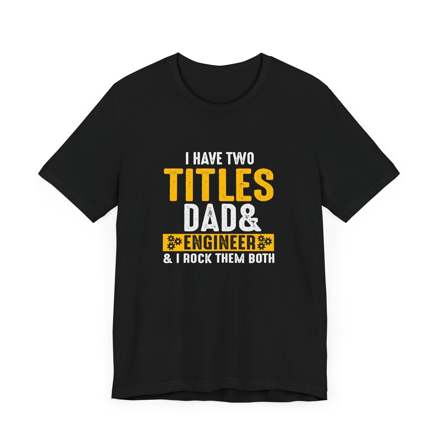 I Have Two Titles: Dad & Engineer, Rock Them Both - Unisex Jersey Short Sleeve Tee