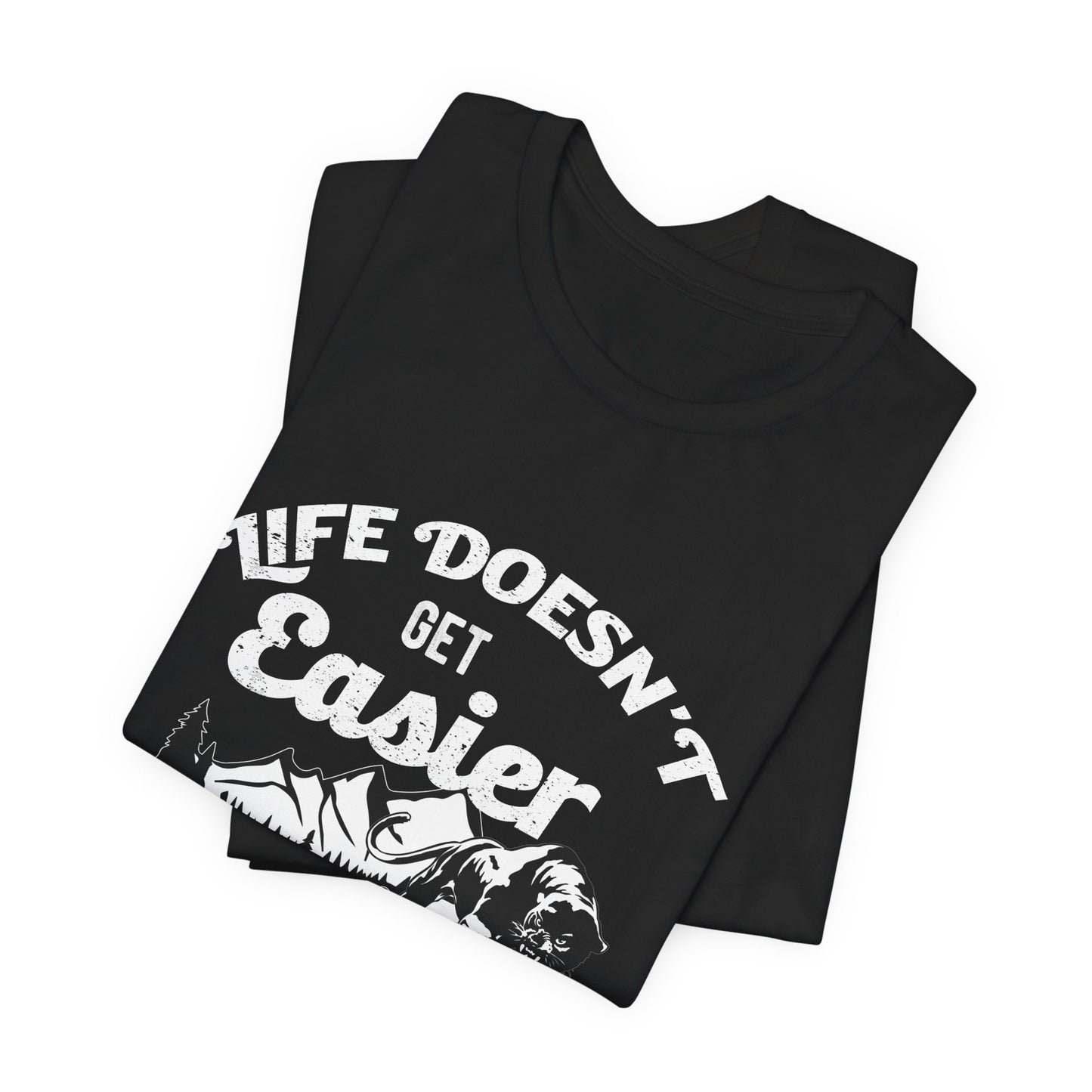 Motivational: Life Doesn't Get Easier, You Just Get Stronger - Unisex Jersey Short Sleeve Tee - 12476