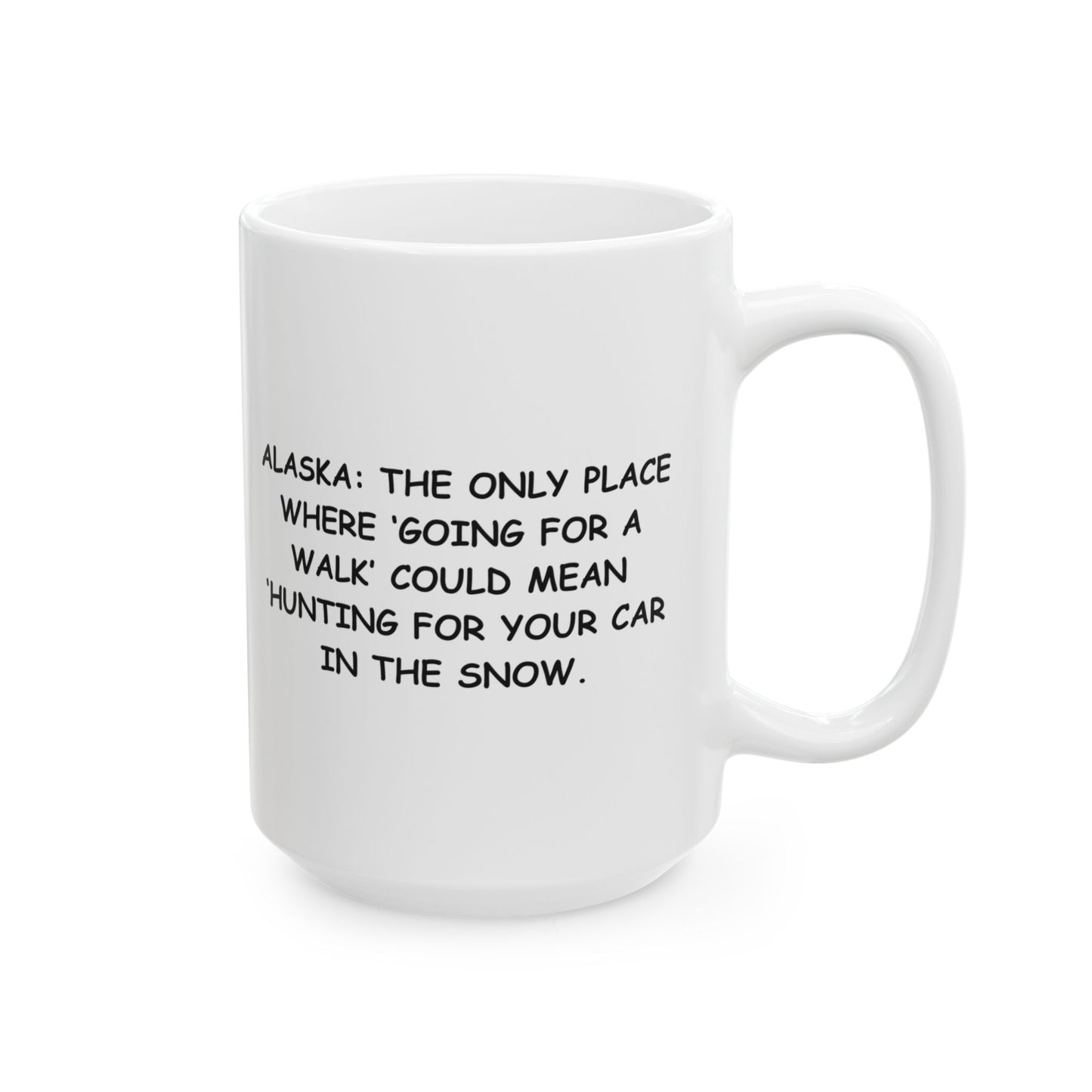 "Alaska: The only place where ‘going for a walk’ could mean ‘hunting for your car in the snow.’" Ceramic Mug - 13052