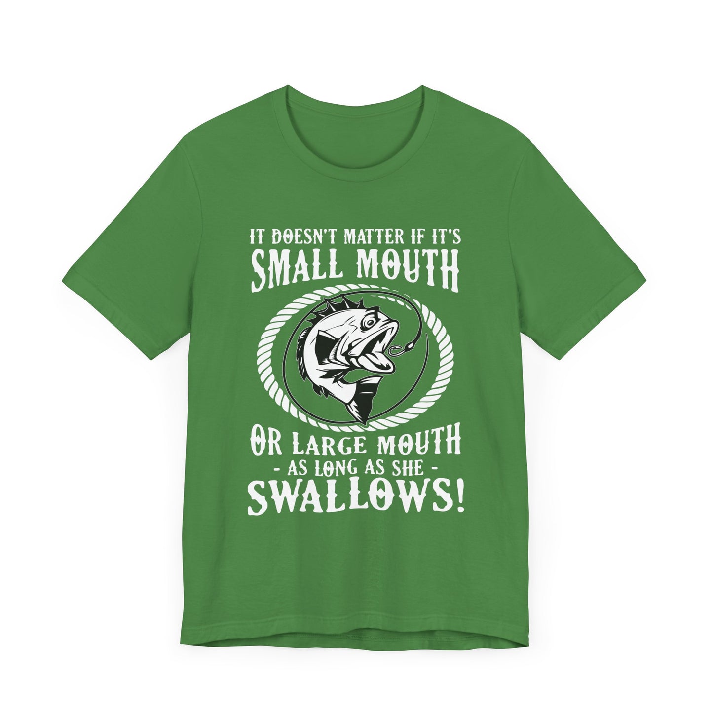 It Doesn't Matter If It's Small Mouth or Large Mouth As Long As She Swallows - Unisex Jersey Short Sleeve Tee