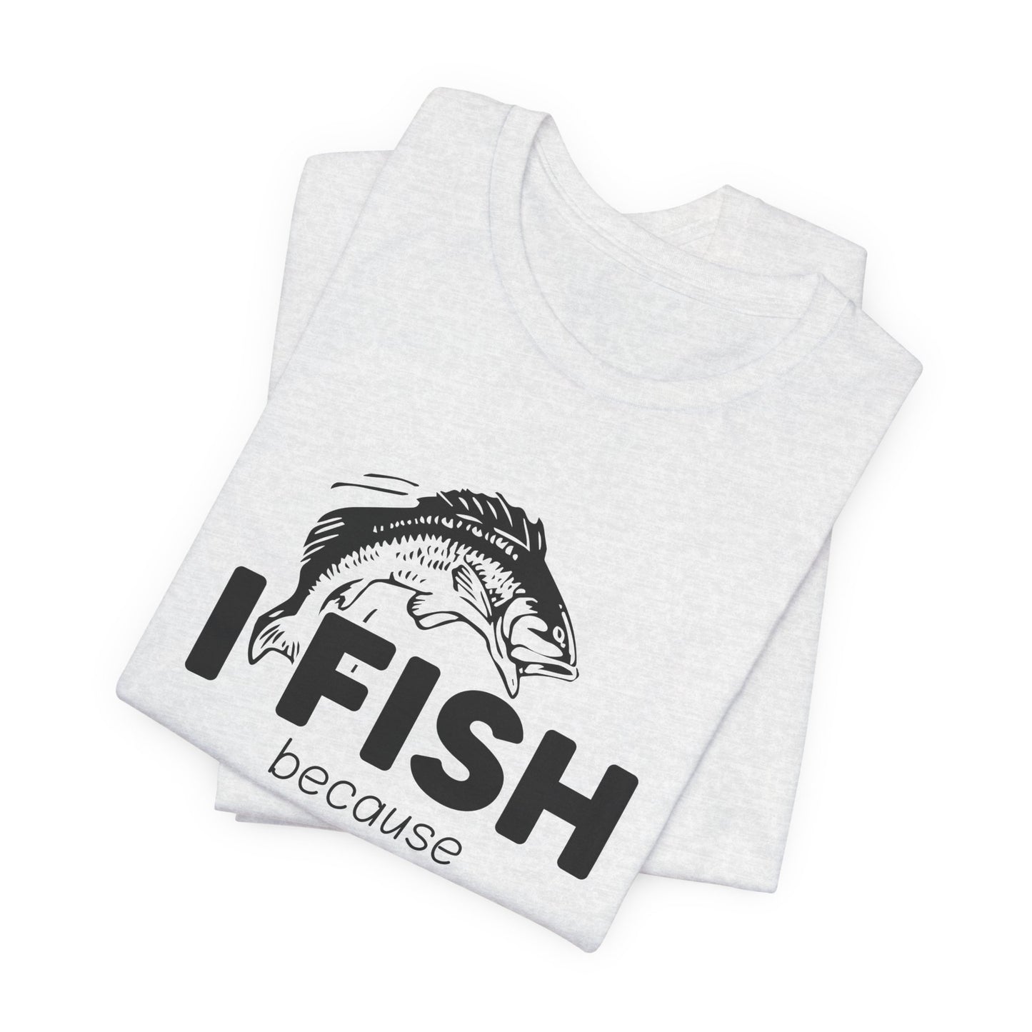 I Fish Because My Wife Won't Follow Me There! - Unisex Jersey Short Sleeve Tee