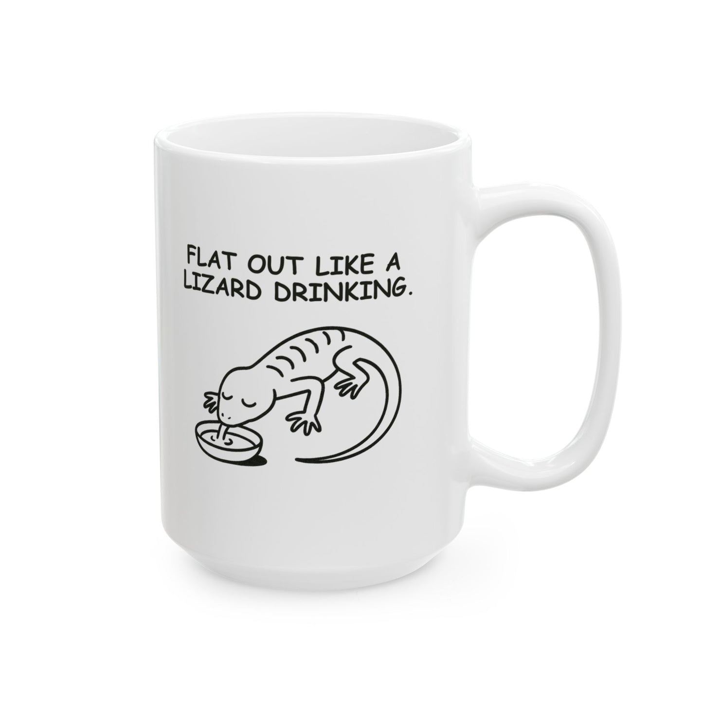 “Flat out like a lizard drinking.” Ceramic Coffee Mug - 11oz & 15oz - 12889