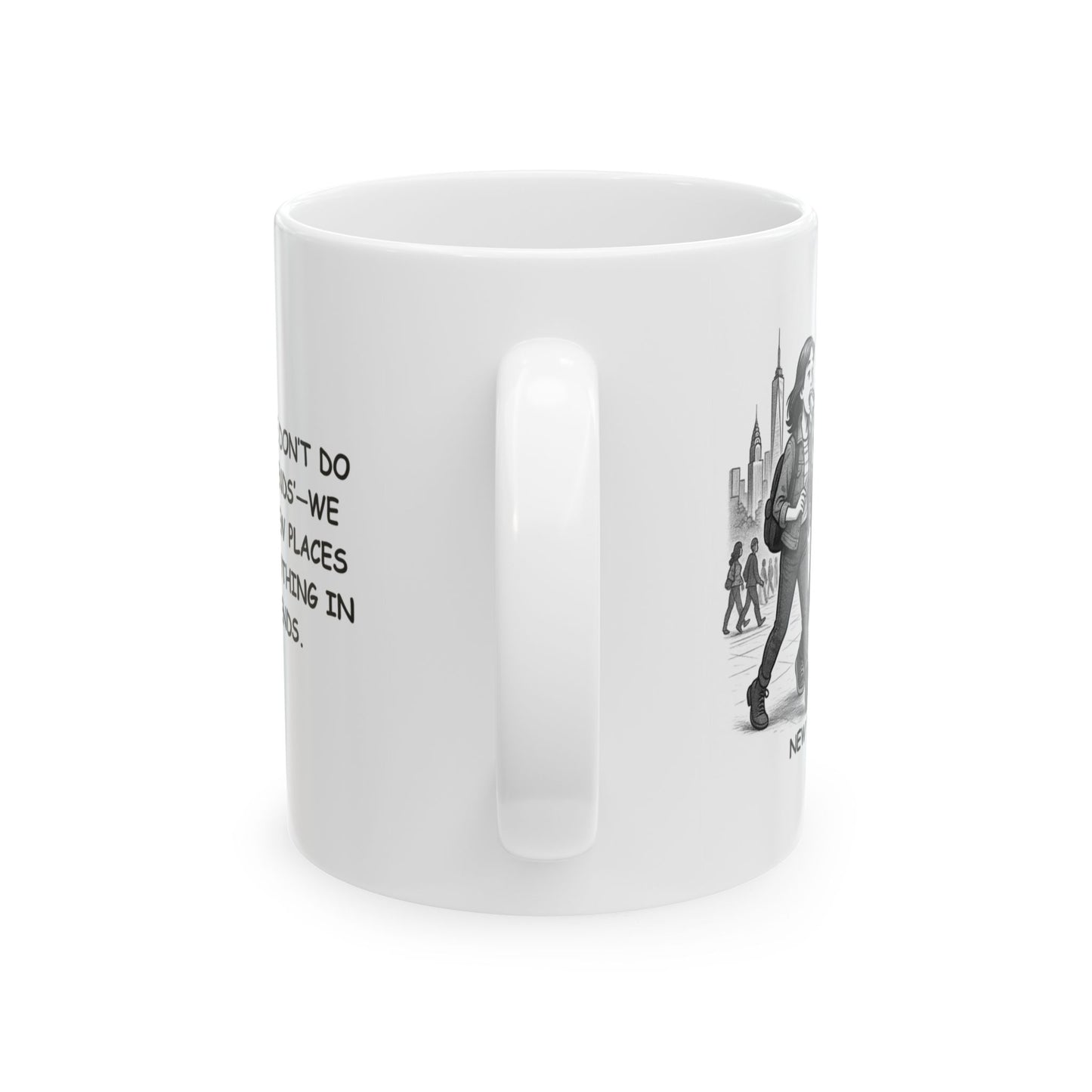 "In New York, we don’t do ‘relaxing weekends’—we do ‘exploring new places and eating everything in sight’ weekends." Ceramic Mug - 11oz & 15oz - 12866