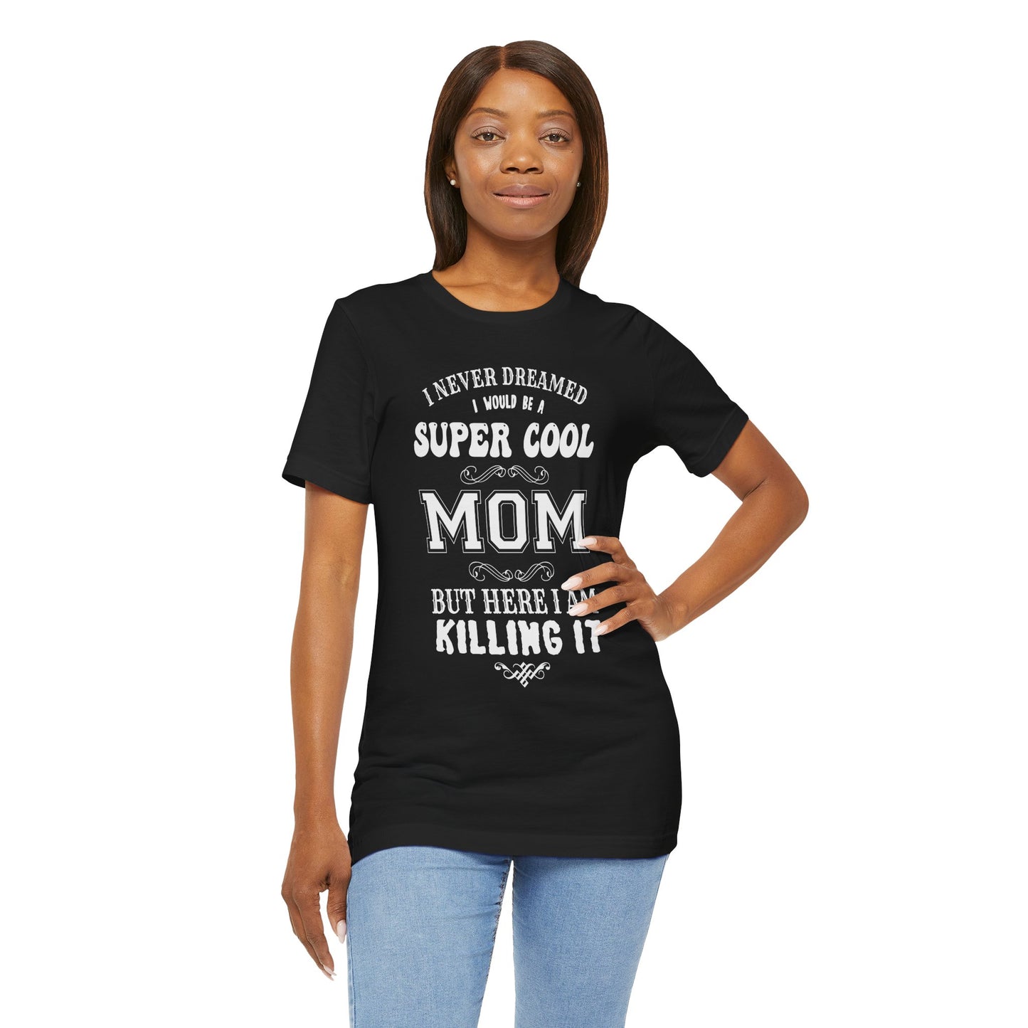I Never Dreamed I Would Be A Super cool Mom, But Here I Am Killing It - Unisex Jersey Short Sleeve Tee - 12980