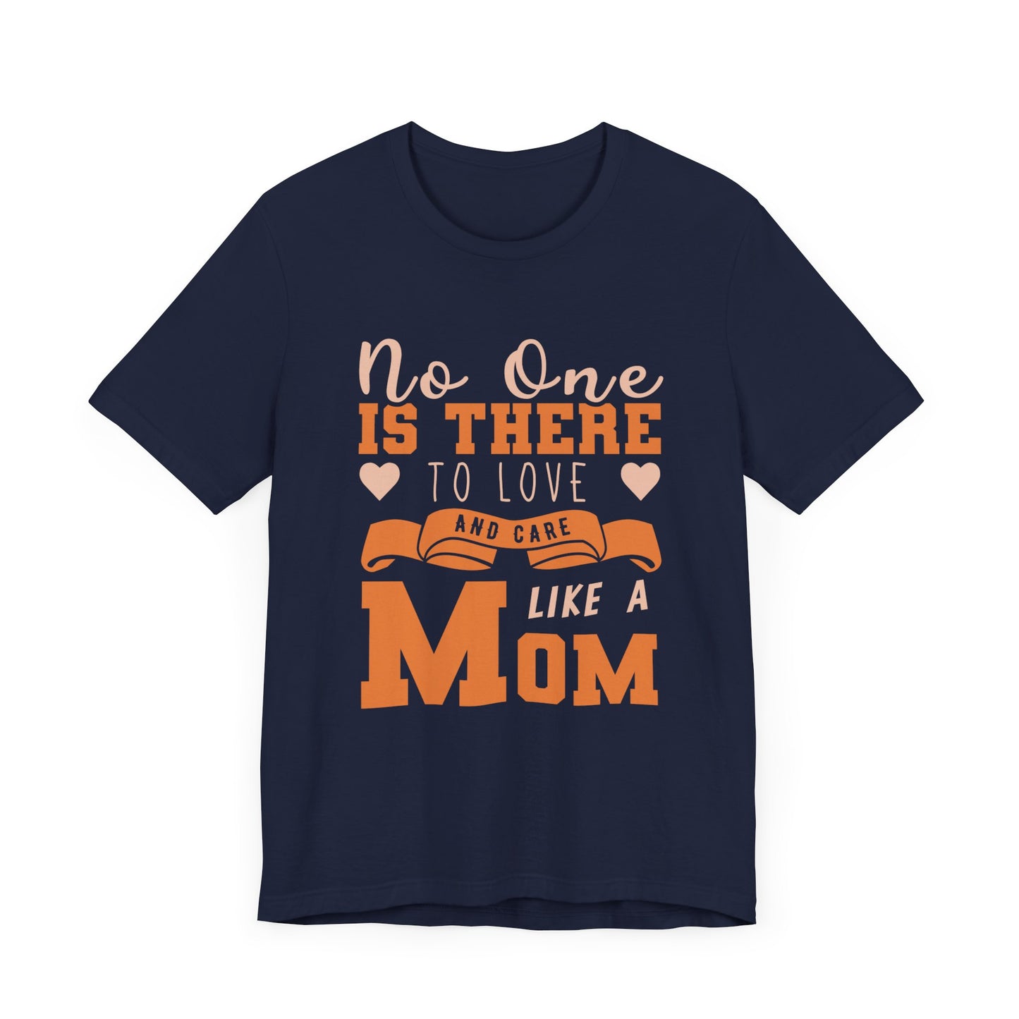 No One Is There To Love And Care Like A Mom - Unisex Jersey Short Sleeve Tee